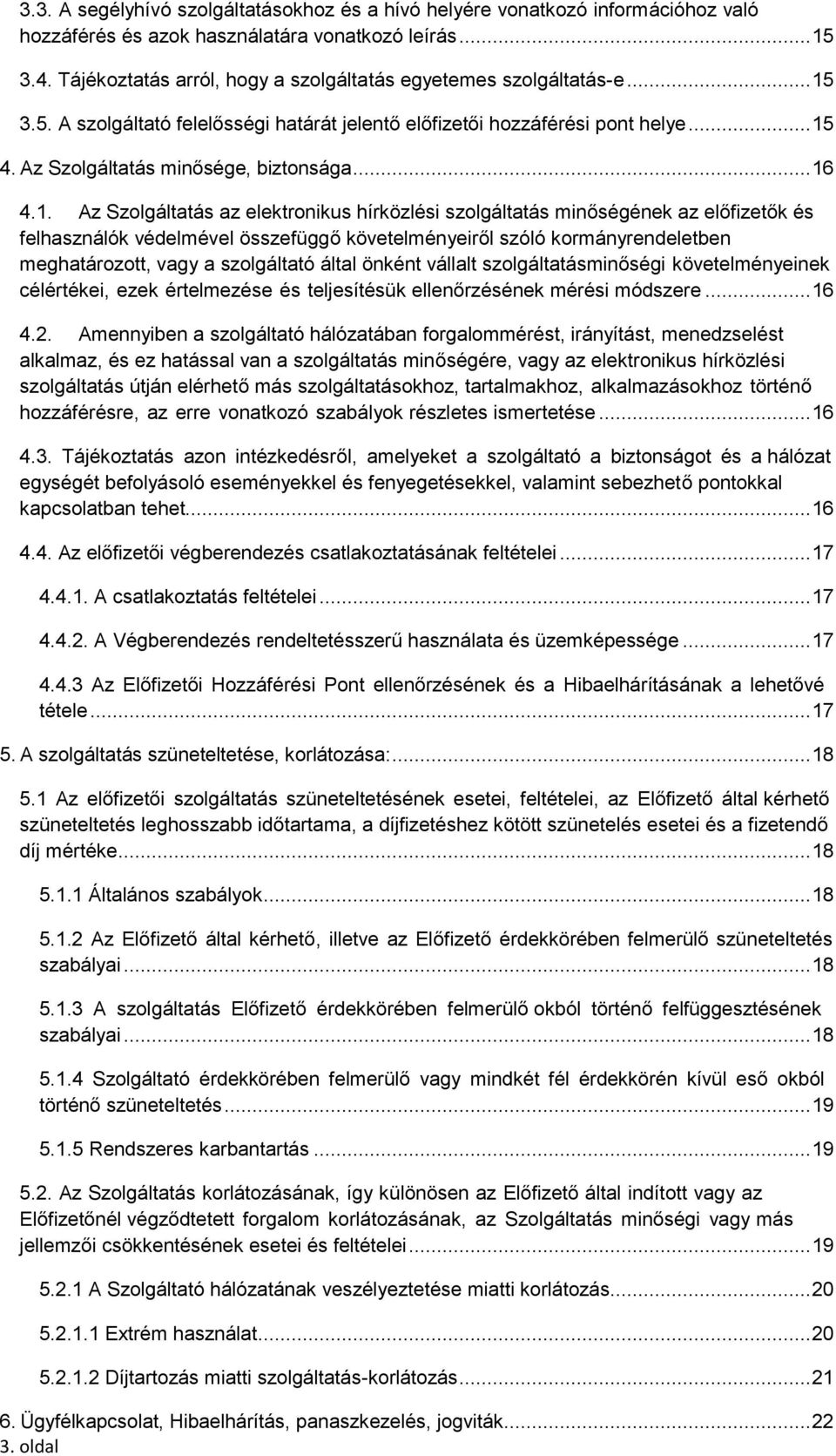 .. 16 4.1. Az Szolgáltatás az elektronikus hírközlési szolgáltatás minőségének az előfizetők és felhasználók védelmével összefüggő követelményeiről szóló kormányrendeletben meghatározott, vagy a