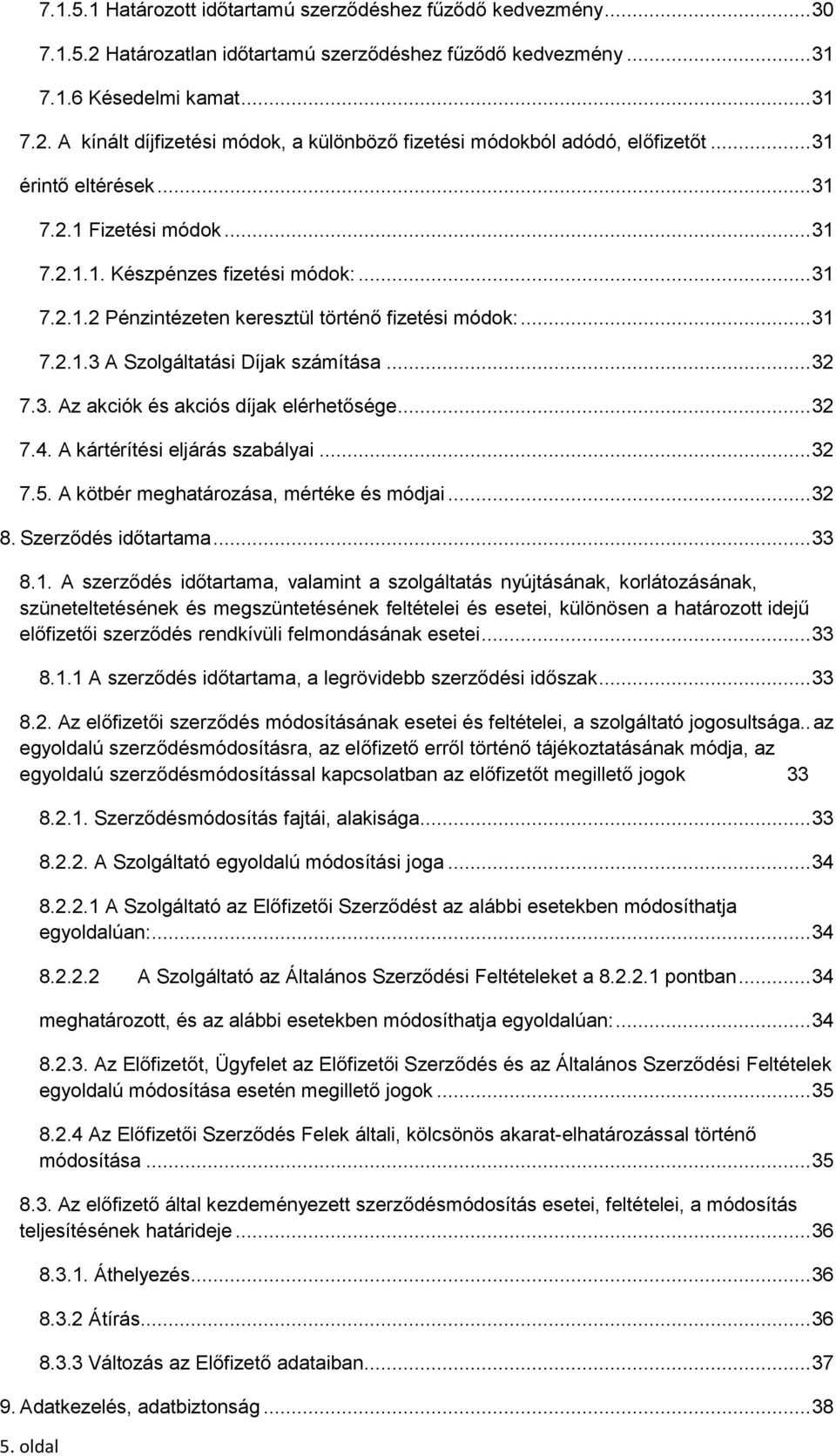 .. 32 7.3. Az akciók és akciós díjak elérhetősége... 32 7.4. A kártérítési eljárás szabályai... 32 7.5. A kötbér meghatározása, mértéke és módjai... 32 8. Szerződés időtartama... 33 8.1.