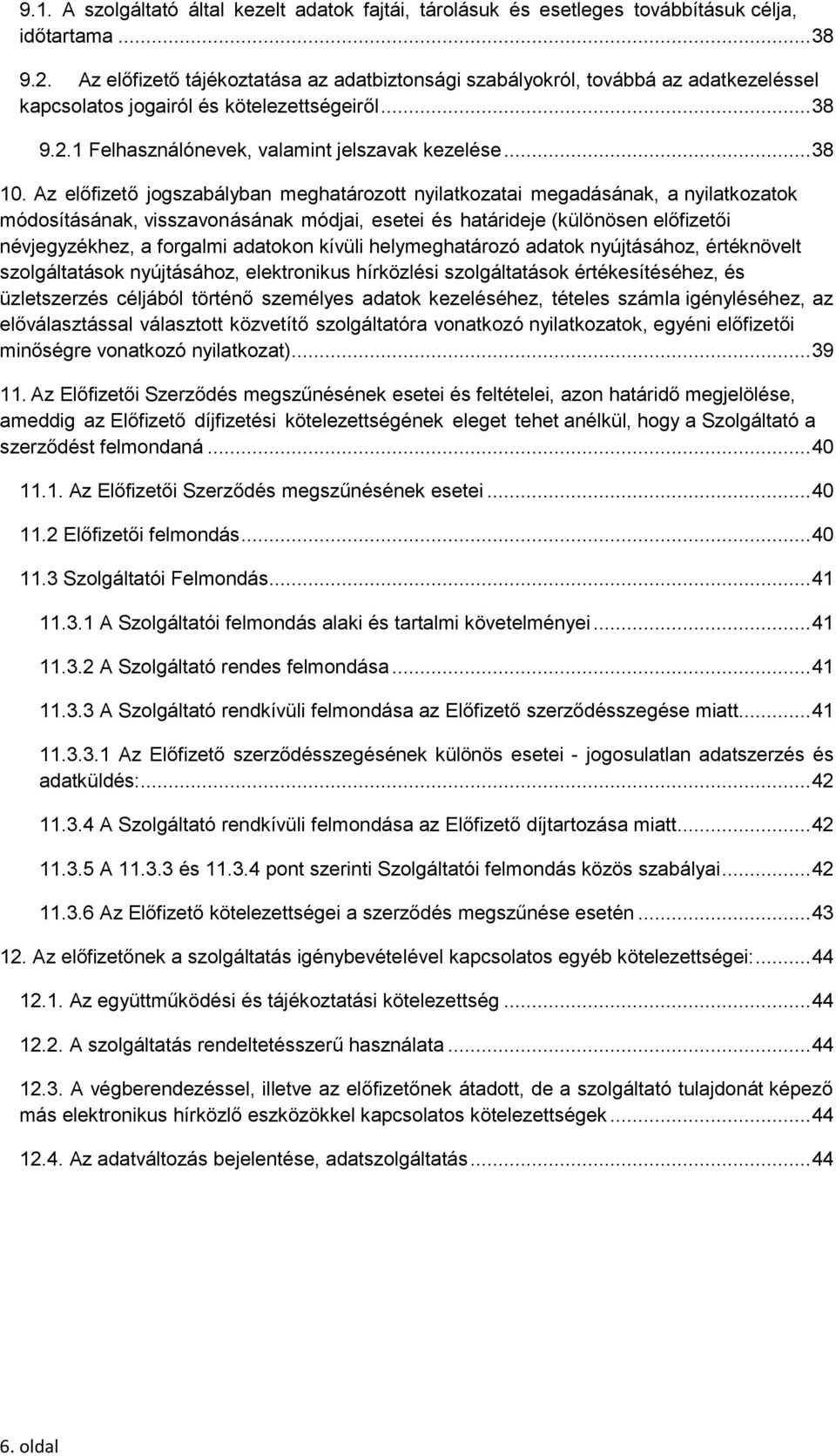 Az előfizető jogszabályban meghatározott nyilatkozatai megadásának, a nyilatkozatok módosításának, visszavonásának módjai, esetei és határideje (különösen előfizetői névjegyzékhez, a forgalmi