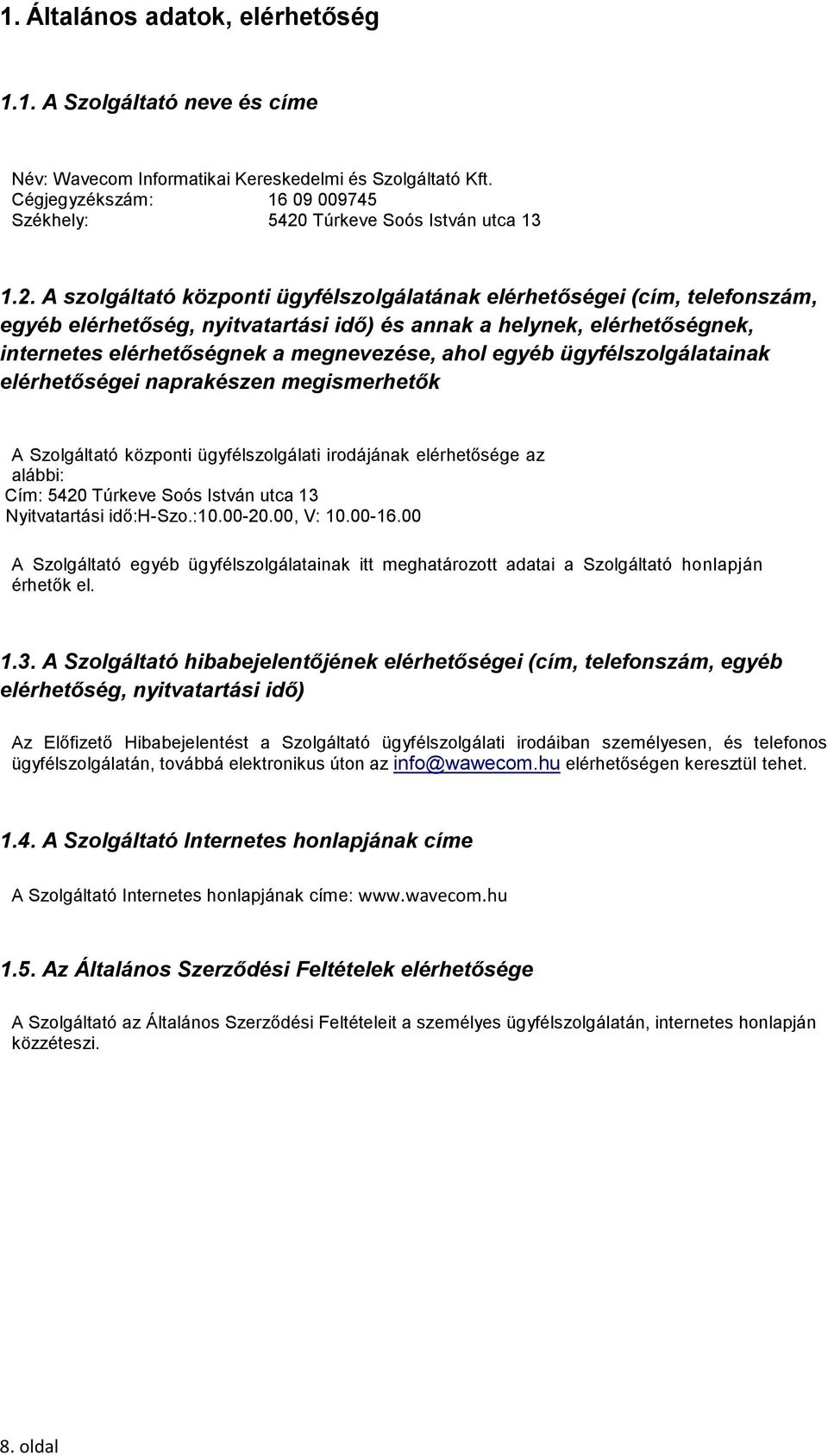 A szolgáltató központi ügyfélszolgálatának elérhetőségei (cím, telefonszám, egyéb elérhetőség, nyitvatartási idő) és annak a helynek, elérhetőségnek, internetes elérhetőségnek a megnevezése, ahol