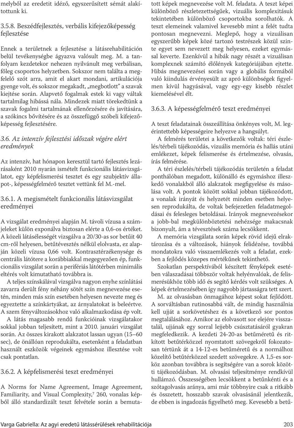 a tanfolyam kezdetekor nehezen nyilvánult meg verbálisan, főleg csoportos helyzetben.