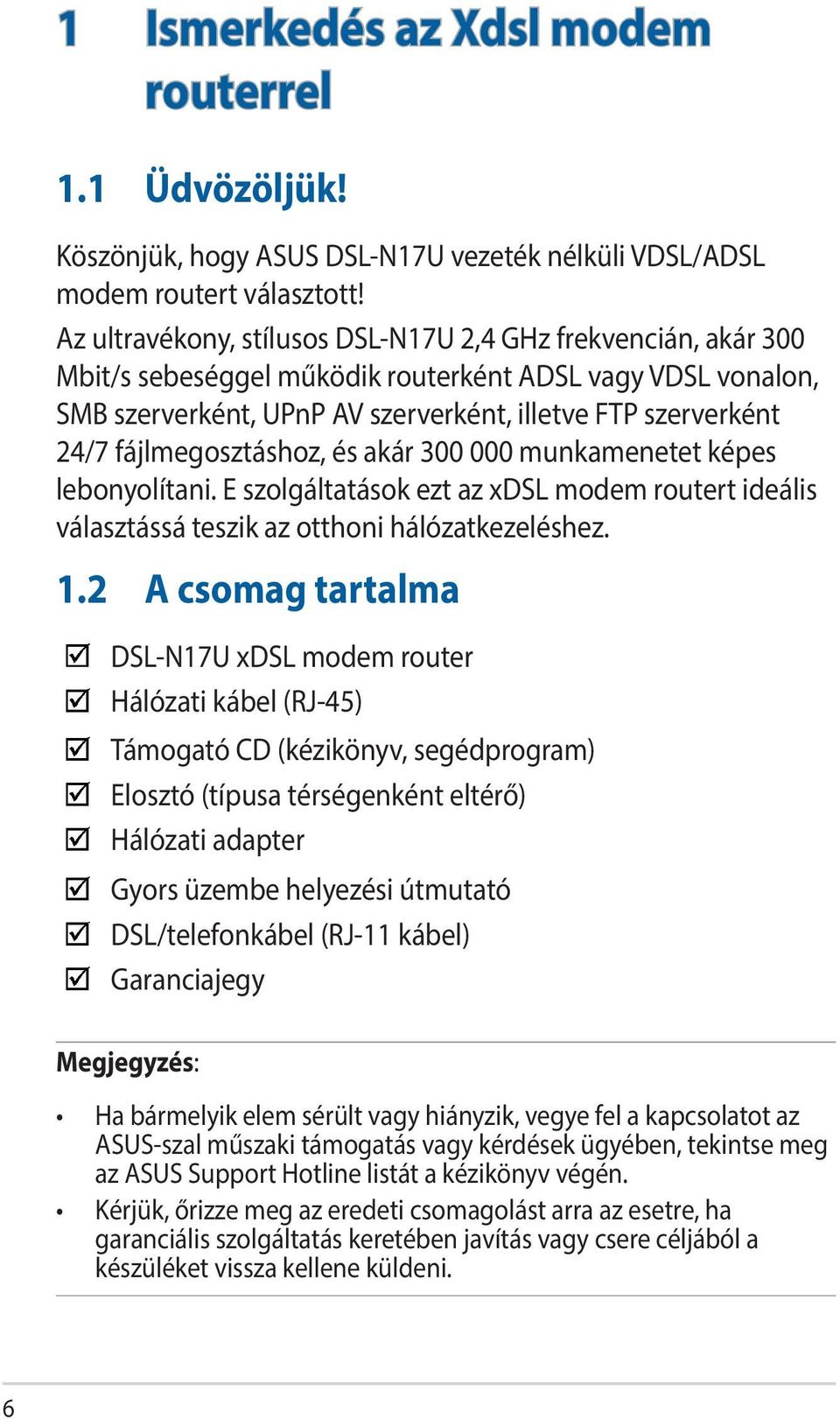 fájlmegosztáshoz, és akár 300 000 munkamenetet képes lebonyolítani. E szolgáltatások ezt az xdsl modem routert ideális választássá teszik az otthoni hálózatkezeléshez. 1.