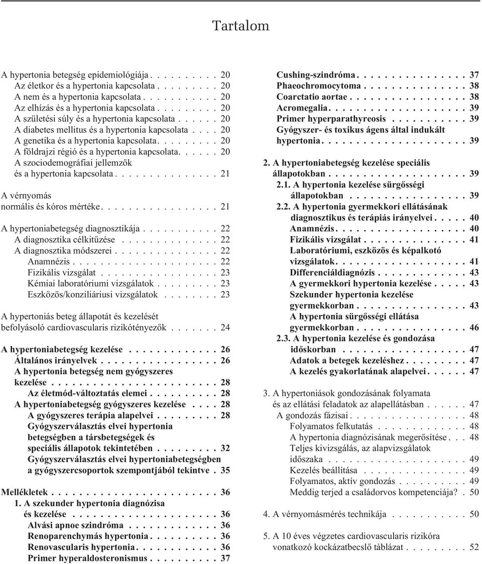 ........ 20 A földrajzi régió és a hypertonia kapcsolata...... 20 A szociodemográfiai jellemzõk és a hypertonia kapcsolata............... 21 A vérnyomás normális és kóros mértéke.