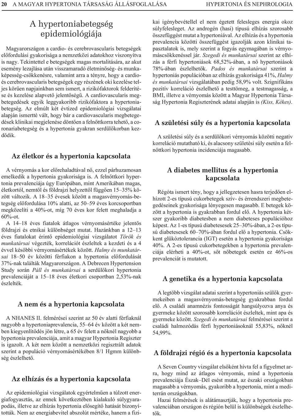 Tekintettel e betegségek magas mortalitására, az akut esemény lezajlása után visszamaradó életminõség- és munkaképesség-csökkenésre, valamint arra a tényre, hogy a cardioés cerebrovascularis