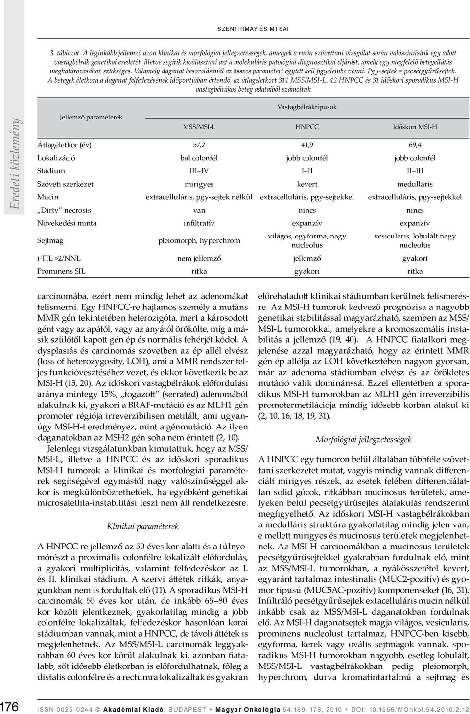 azt a molekuláris patológiai diagnosztikai eljárást, amely egy megfelelő betegellátás meghatározásához szükséges. Valamely daganat besorolásánál az összes paramétert együtt kell figyelembe venni.