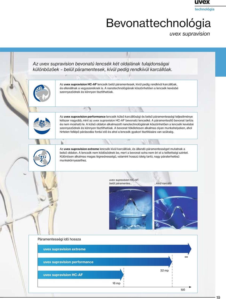 Az uvex supravision performance lencsék külső karcállósági és belső páramentességi teljesítménye kétszer nagyobb, mint az bevonatú lencséké. A páramentesítő bevonat tartós és nem mosható le.