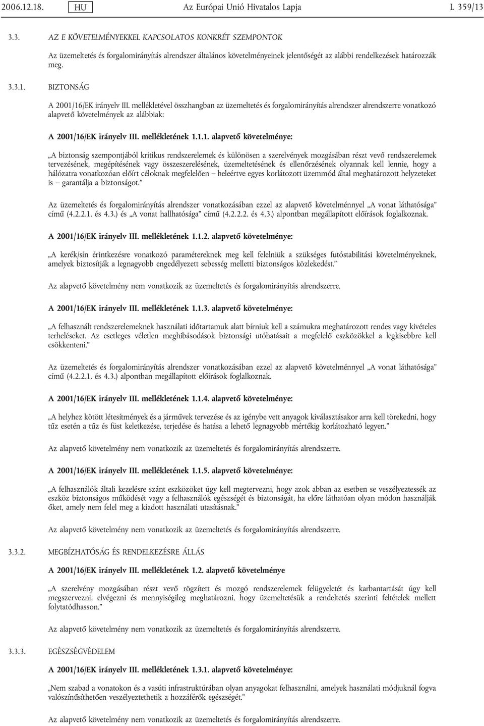 mellékletével összhangban az üzemeltetés és forgalomirányítás alrendszer alrendszerre vonatkozó alapvető követelmények az alábbiak: A 2001/