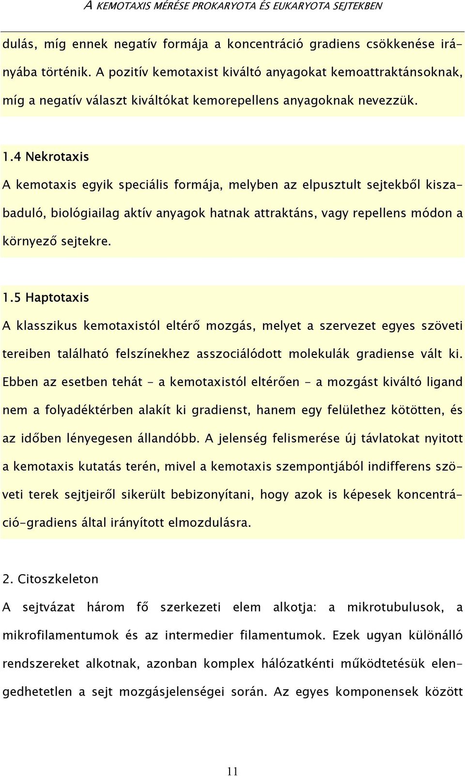 4 Nekrotaxis A kemotaxis egyik speciális formája, melyben az elpusztult sejtekből kiszabaduló, biológiailag aktív anyagok hatnak attraktáns, vagy repellens módon a környező sejtekre. 1.