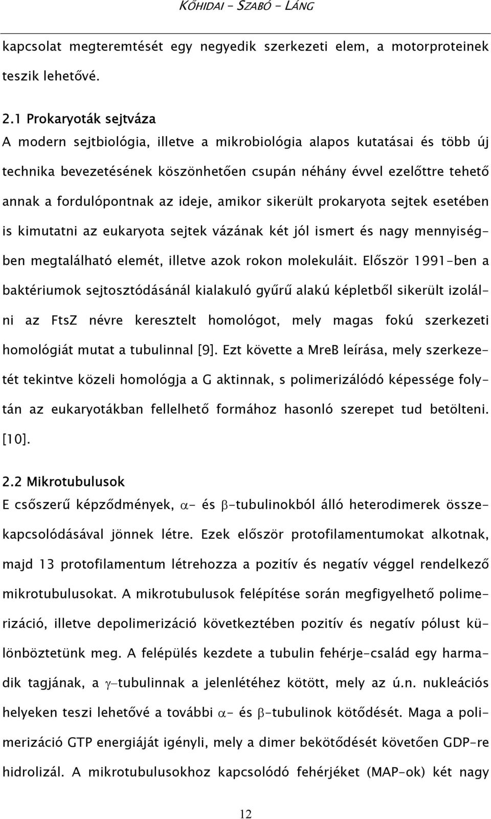 ideje, amikor sikerült prokaryota sejtek esetében is kimutatni az eukaryota sejtek vázának két jól ismert és nagy mennyiségben megtalálható elemét, illetve azok rokon molekuláit.