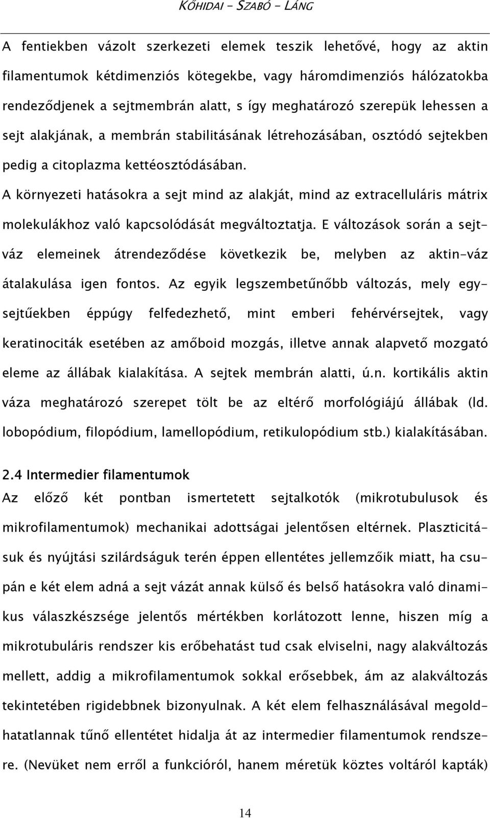 A környezeti hatásokra a sejt mind az alakját, mind az extracelluláris mátrix molekulákhoz való kapcsolódását megváltoztatja.