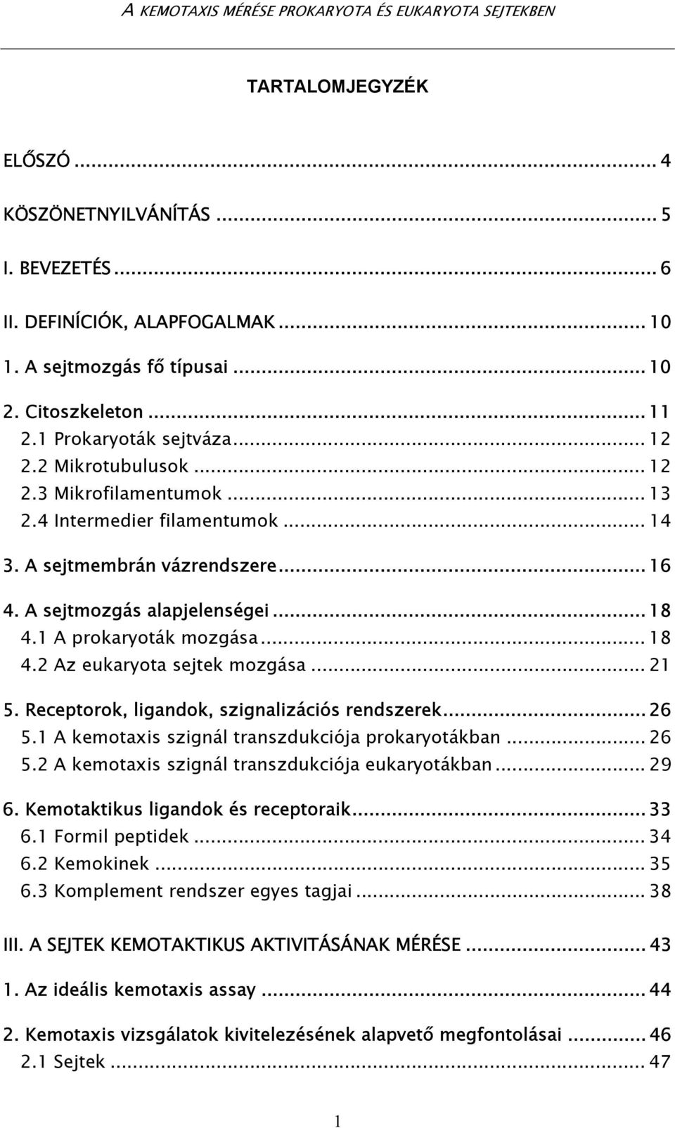 A sejtmozgás alapjelenségei... 18 4.1 A prokaryoták mozgása... 18 4.2 Az eukaryota sejtek mozgása... 21 5. Receptorok, ligandok, szignalizációs rendszerek... 26 5.