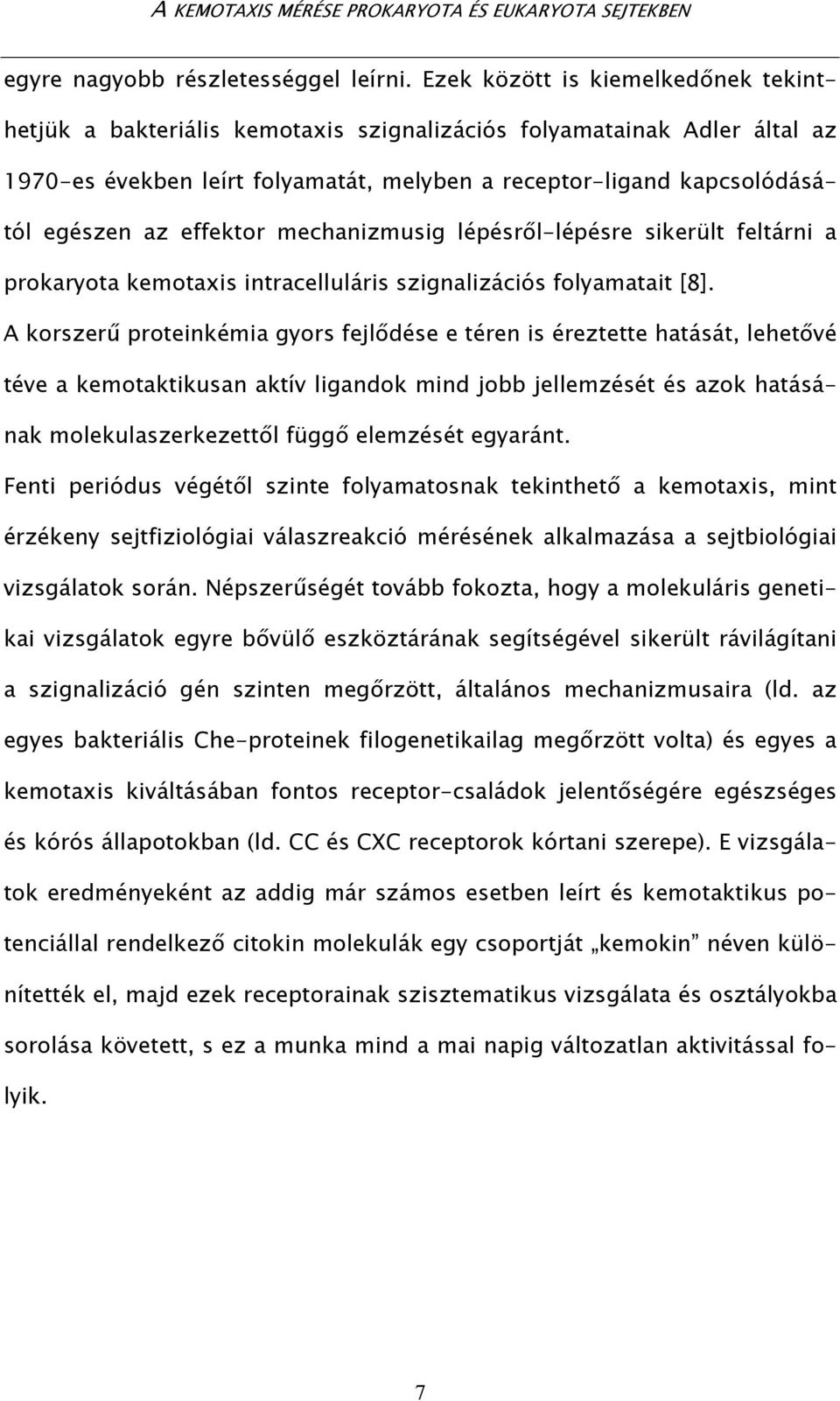 effektor mechanizmusig lépésről-lépésre sikerült feltárni a prokaryota kemotaxis intracelluláris szignalizációs folyamatait [8].