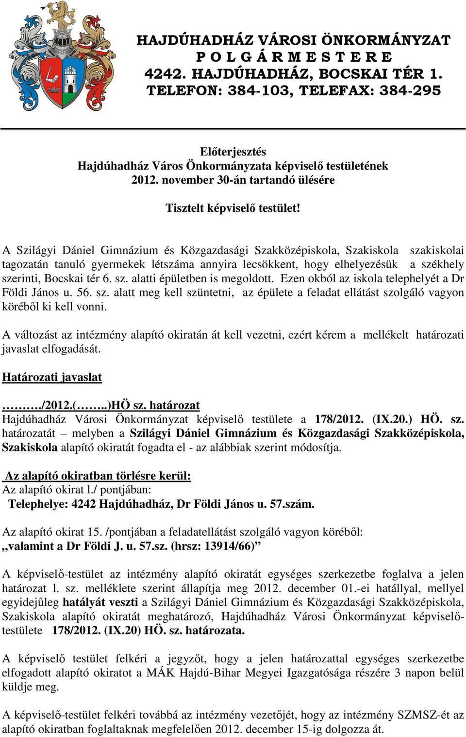 A Szilágyi Dániel Gimnázium és Közgazdasági Szakközépiskola, Szakiskola szakiskolai tagozatán tanuló gyermekek létszáma annyira lecsökkent, hogy elhelyezésük a székhely szerinti, Bocskai tér 6. sz. alatti épületben is megoldott.