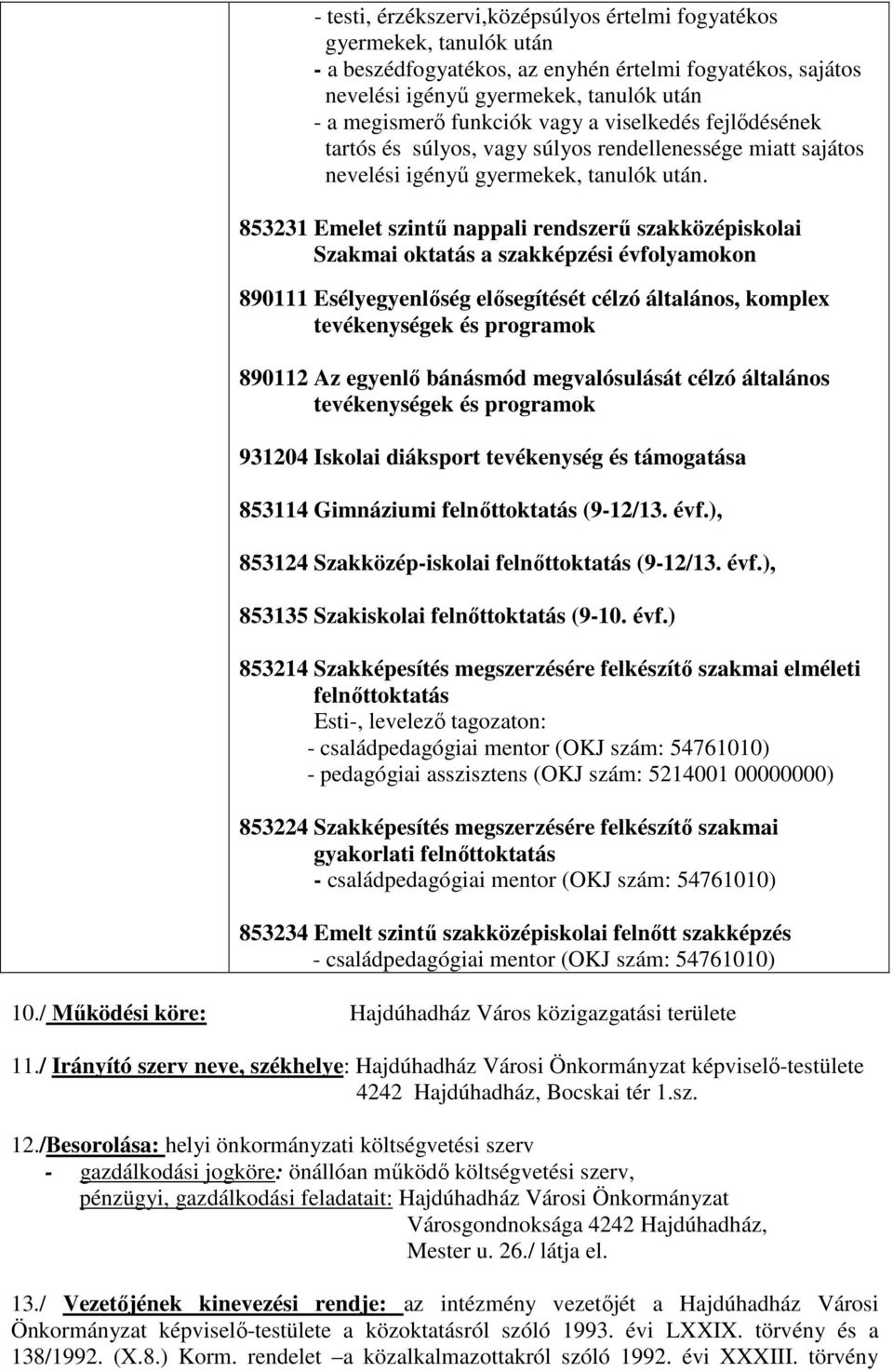 853231 Emelet szintű nappali rendszerű szakközépiskolai Szakmai oktatás a szakképzési évfolyamokon 890111 Esélyegyenlőség elősegítését célzó általános, komplex tevékenységek és programok 890112 Az