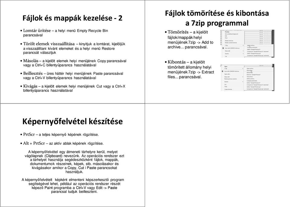 Ctrl+V billentyűparancs használatával Fájlok tömörítése és kibontása a 7zip programmal Tömörítés a kijelölt fájlok/mappák helyi menüjének 7zip -> Add to archive... parancsával.