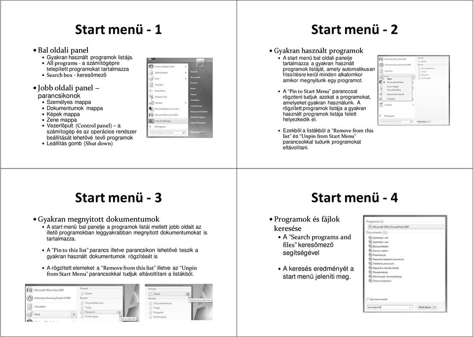 panel) a számítogép és az operácios rendszer beállítását lehetővé tevő programok Leállítás gomb (Shut down) Start menü -2 Gyakran használt programok A start menü bal oldali panelje tartalmazza a