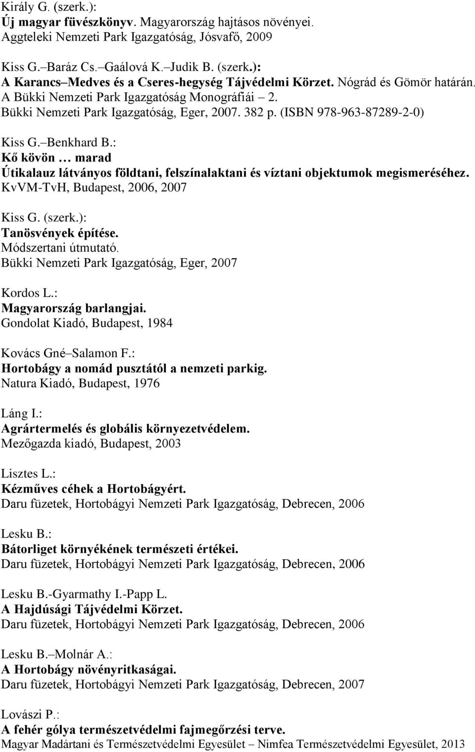: Kő kövön marad Útikalauz látványos földtani, felszínalaktani és víztani objektumok megismeréséhez. KvVM-TvH, Budapest, 2006, 2007 Kiss G. (szerk.): Tanösvények építése. Módszertani útmutató.