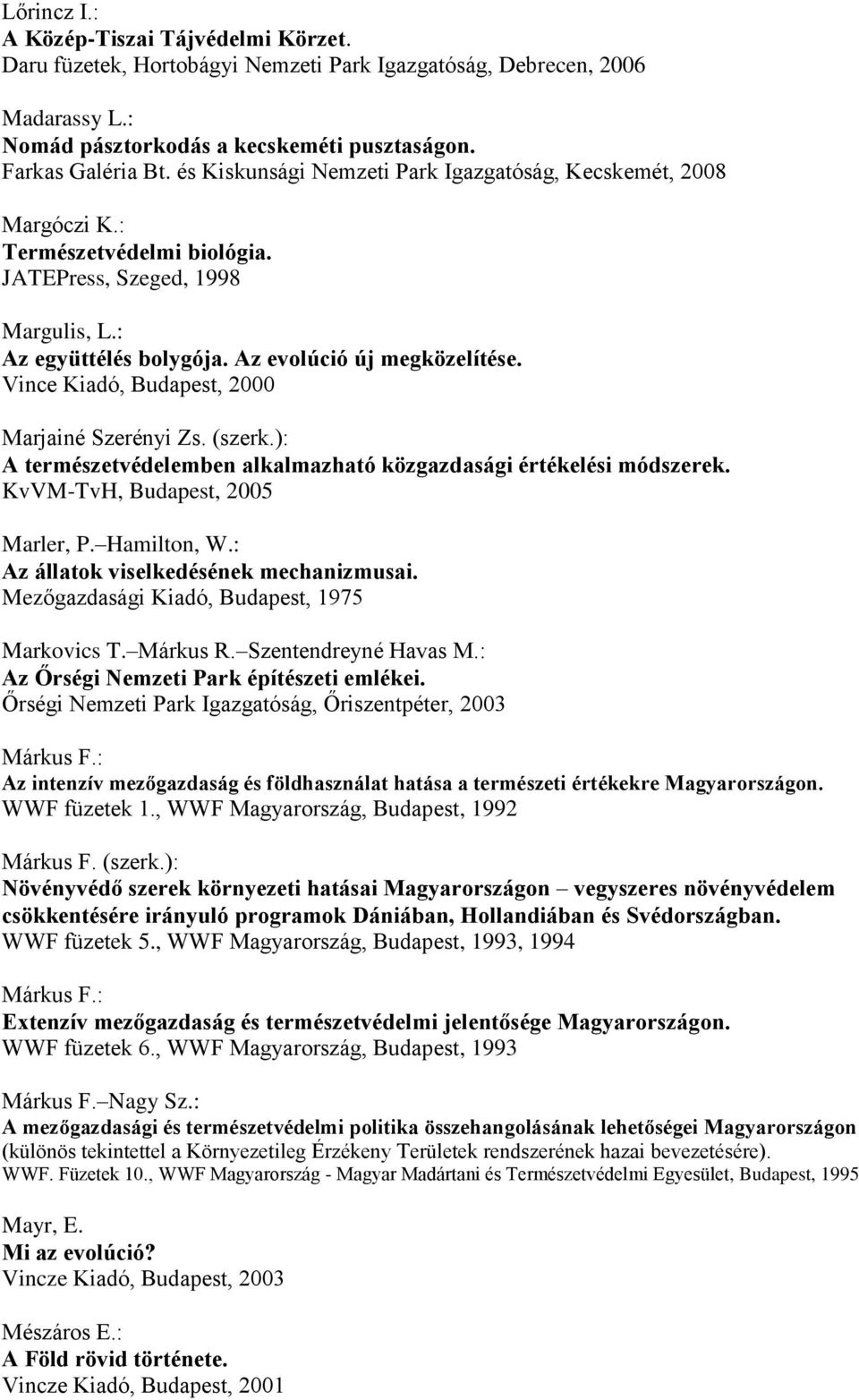 Vince Kiadó, Budapest, 2000 Marjainé Szerényi Zs. (szerk.): A természetvédelemben alkalmazható közgazdasági értékelési módszerek. KvVM-TvH, Budapest, 2005 Marler, P. Hamilton, W.