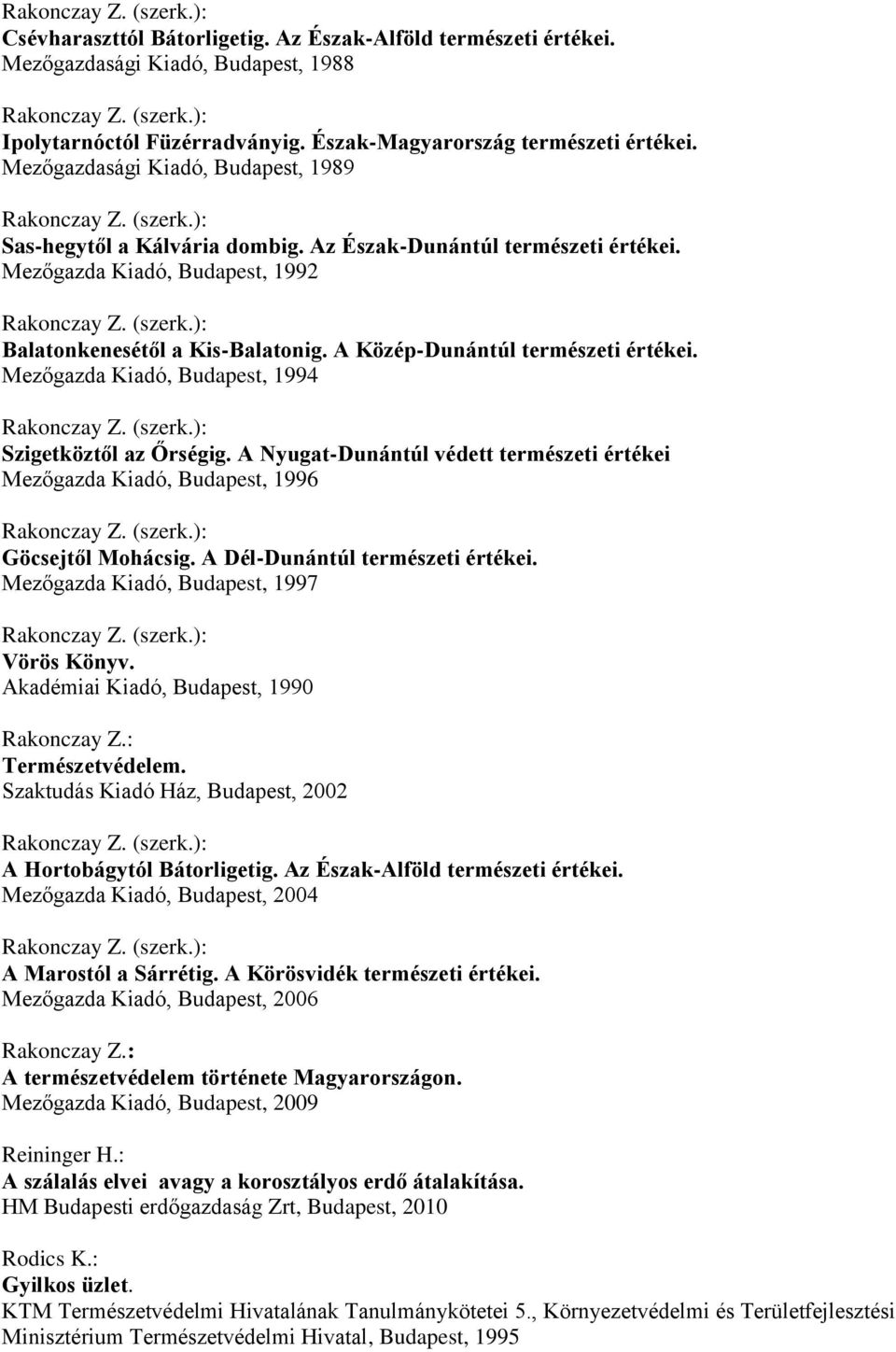 Mezőgazda Kiadó, Budapest, 1992 Rakonczay Z. (szerk.): Balatonkenesétől a Kis-Balatonig. A Közép-Dunántúl természeti értékei. Mezőgazda Kiadó, Budapest, 1994 Rakonczay Z. (szerk.): Szigetköztől az Őrségig.