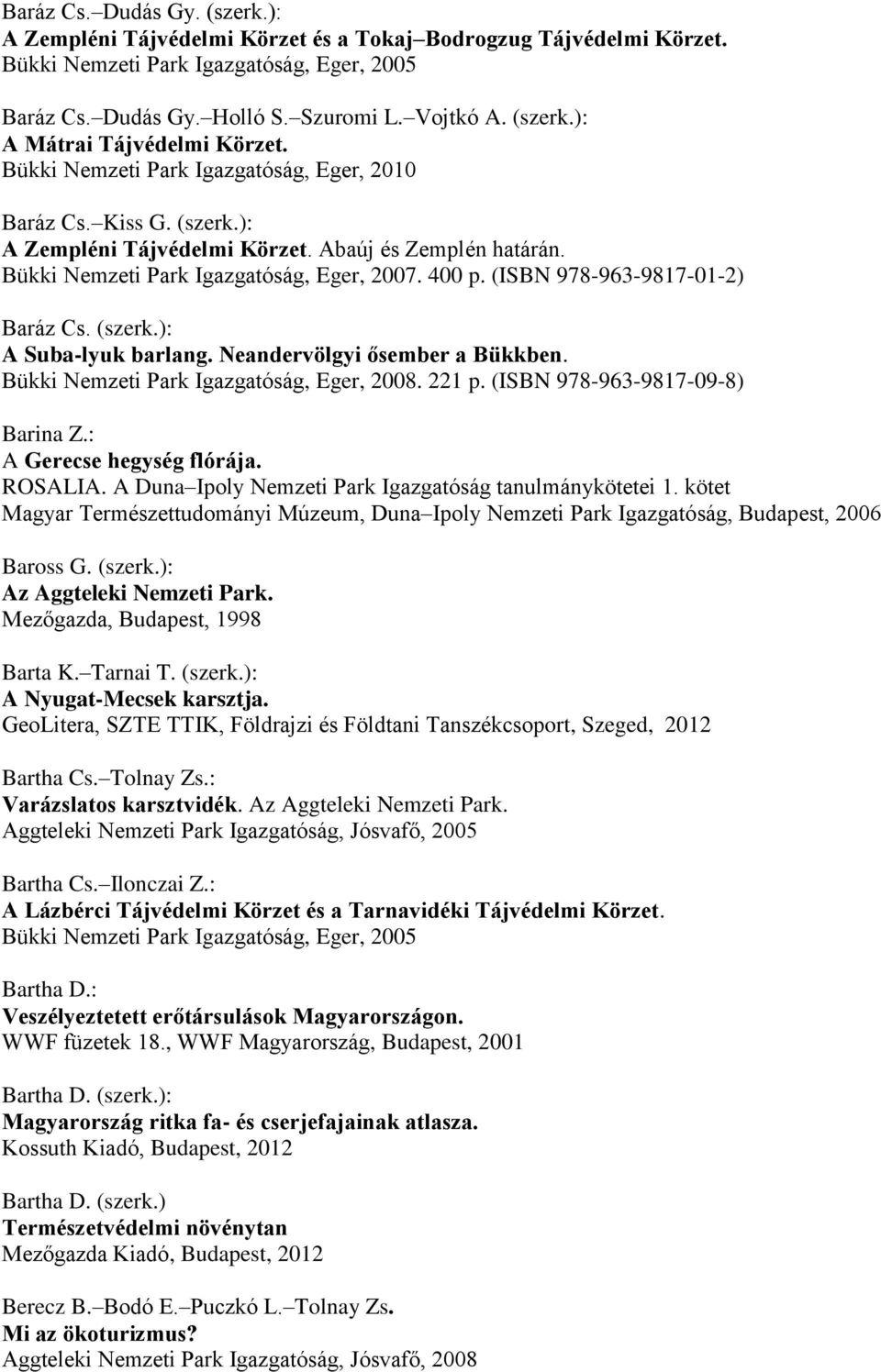 (ISBN 978-963-9817-01-2) Baráz Cs. (szerk.): A Suba-lyuk barlang. Neandervölgyi ősember a Bükkben. Bükki Nemzeti Park Igazgatóság, Eger, 2008. 221 p. (ISBN 978-963-9817-09-8) Barina Z.