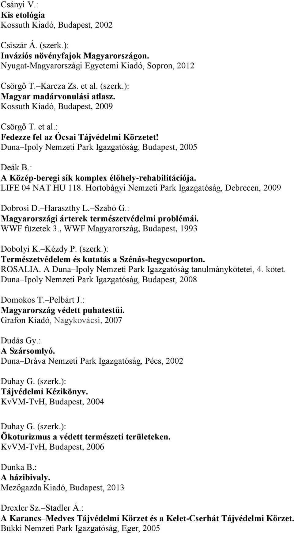 : A Közép-beregi sík komplex élőhely-rehabilitációja. LIFE 04 NAT HU 118. Hortobágyi Nemzeti Park Igazgatóság, Debrecen, 2009 Dobrosi D. Haraszthy L. Szabó G.