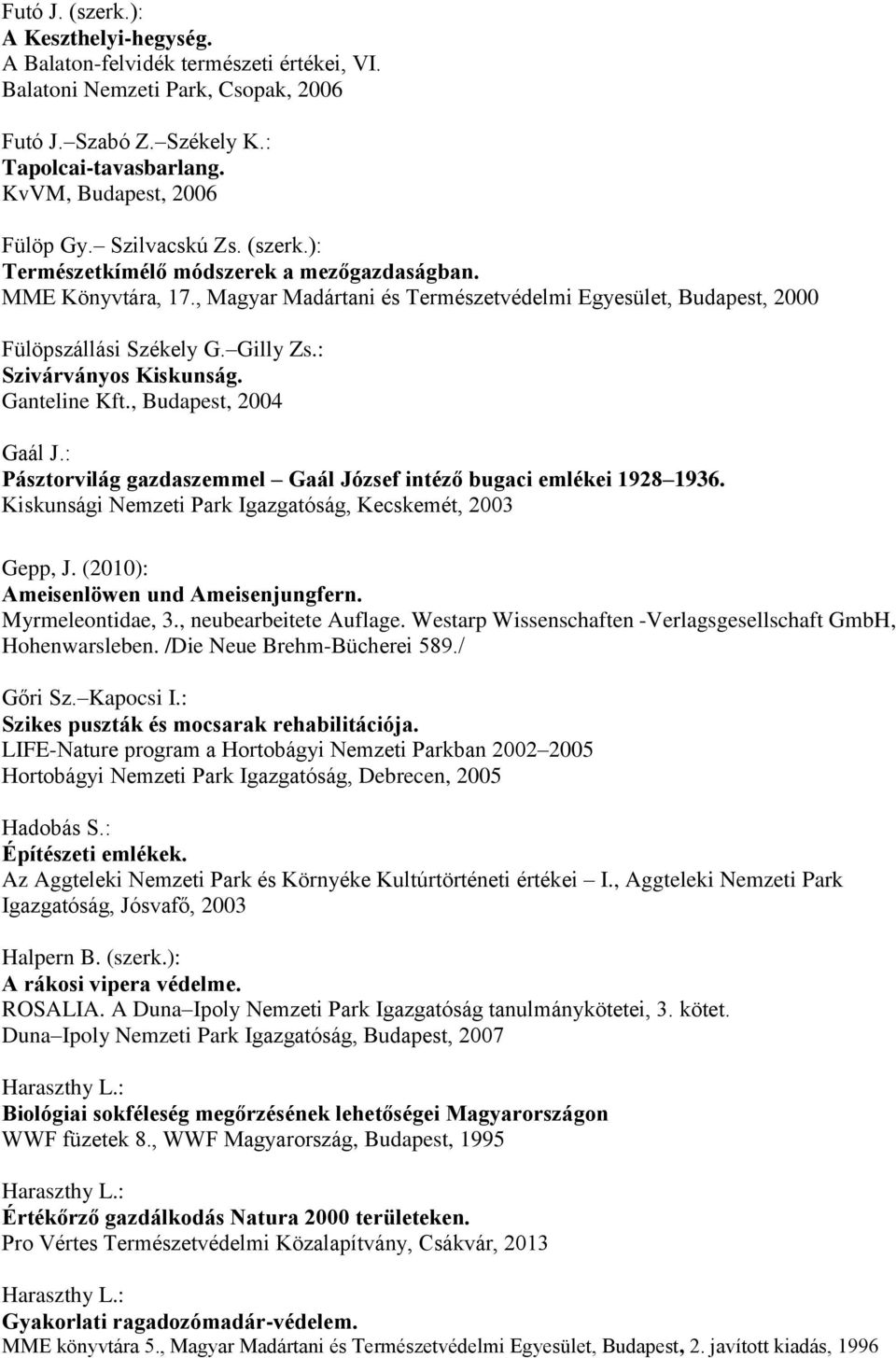 , Magyar Madártani és Természetvédelmi Egyesület, Budapest, 2000 Fülöpszállási Székely G. Gilly Zs.: Szivárványos Kiskunság. Ganteline Kft., Budapest, 2004 Gaál J.