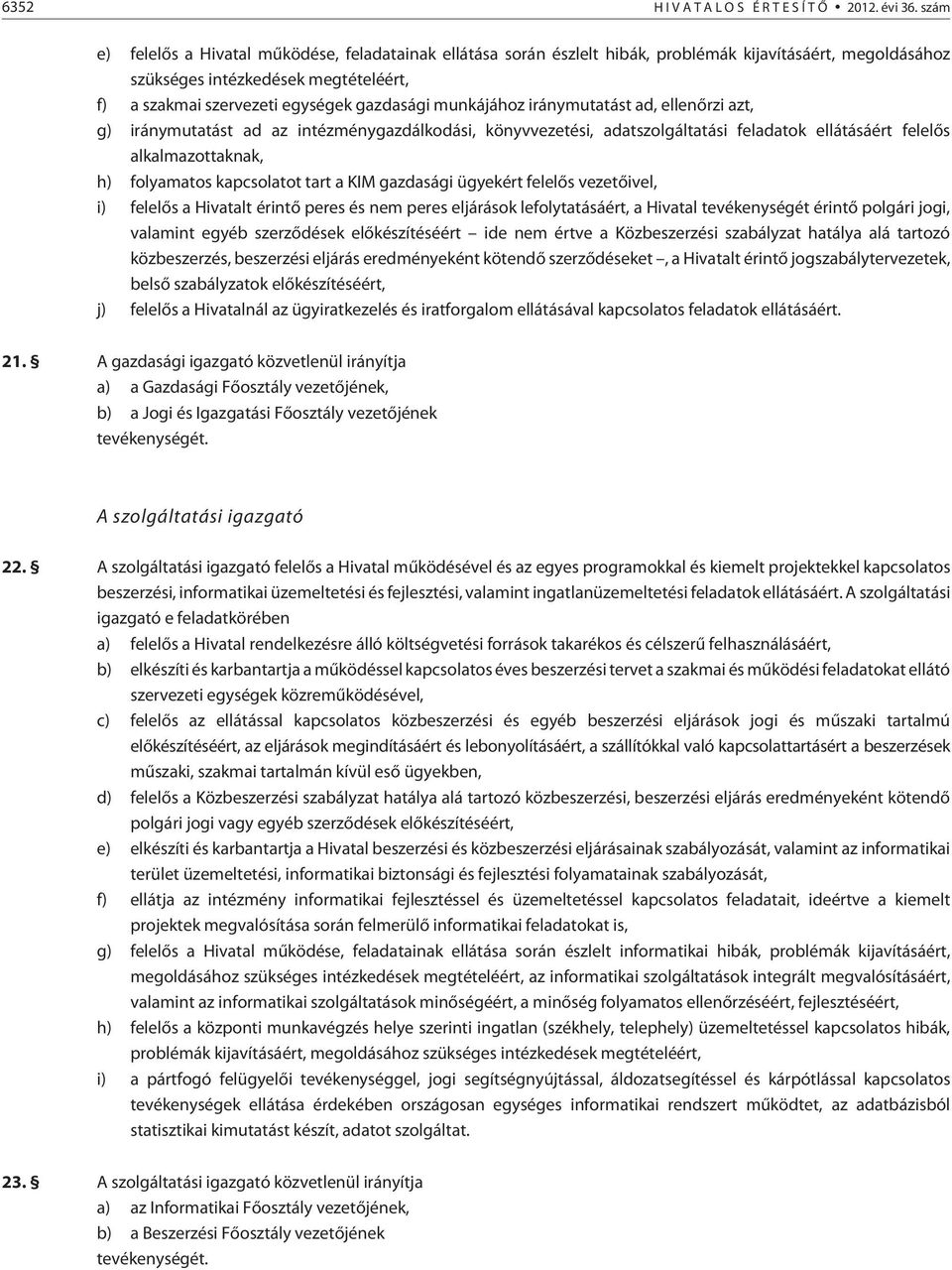 munkájához iránymutatást ad, ellenõrzi azt, g) iránymutatást ad az intézménygazdálkodási, könyvvezetési, adatszolgáltatási feladatok ellátásáért felelõs alkalmazottaknak, h) folyamatos kapcsolatot