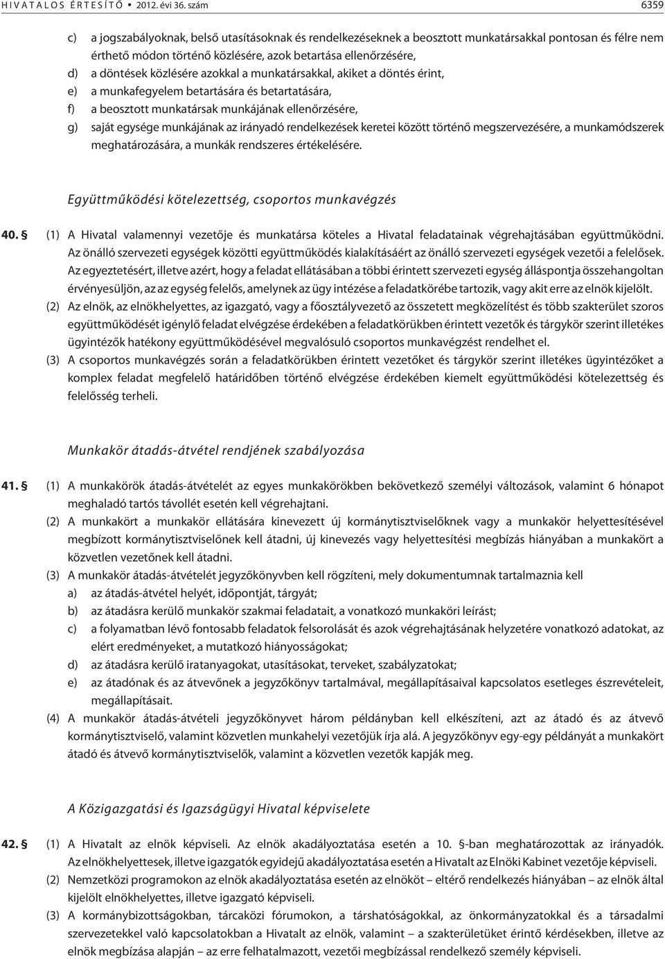 közlésére azokkal a munkatársakkal, akiket a döntés érint, e) a munkafegyelem betartására és betartatására, f) a beosztott munkatársak munkájának ellenõrzésére, g) saját egysége munkájának az