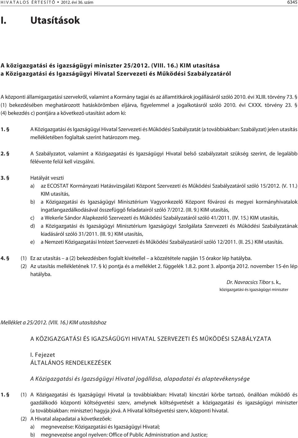 2010. évi XLIII. törvény 73. (1) bekezdésében meghatározott hatáskörömben eljárva, figyelemmel a jogalkotásról szóló 2010. évi CXXX. törvény 23.