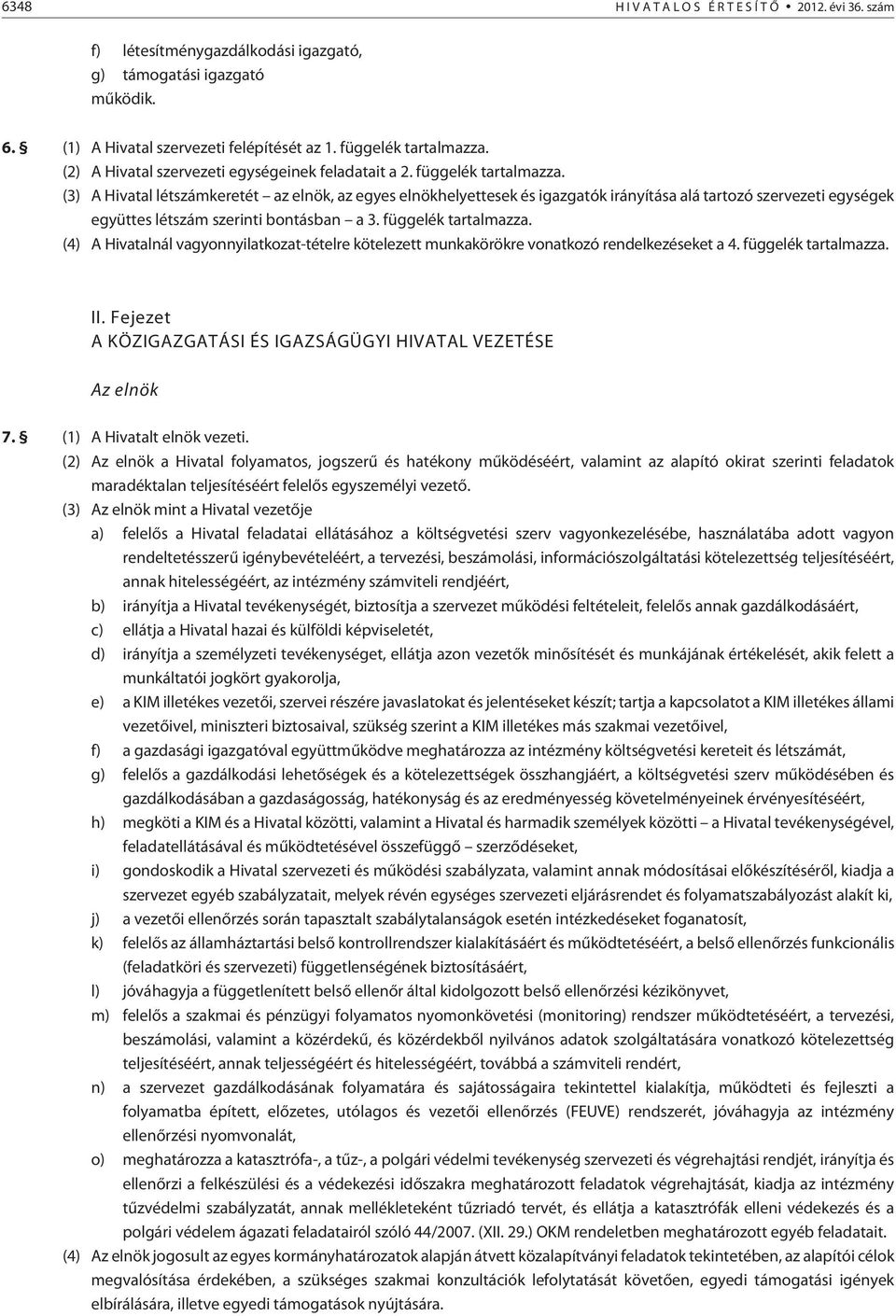 (3) A Hivatal létszámkeretét az elnök, az egyes elnökhelyettesek és igazgatók irányítása alá tartozó szervezeti egységek együttes létszám szerinti bontásban a3.függelék tartalmazza.