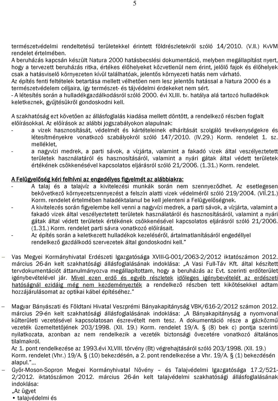 csak a hatásviselö környezeten kívül találhatóak, jelentős környezeti hatás nem várható.