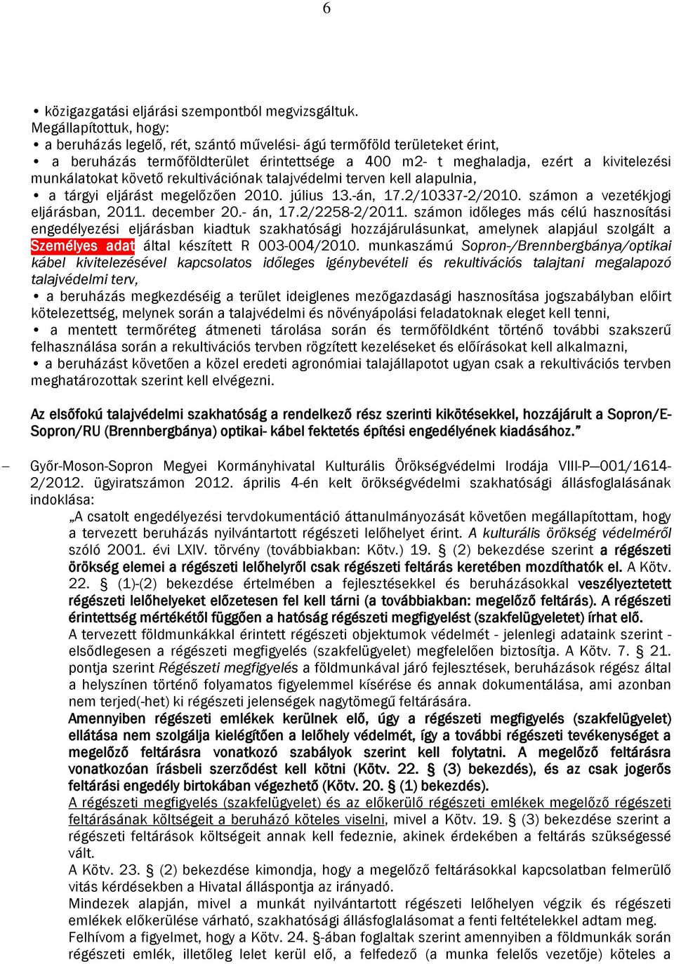 követő rekultivációnak talajvédelmi terven kell alapulnia, a tárgyi eljárást megelőzően 2010. július 13.-án, 17.2/10337-2/2010. számon a vezetékjogi eljárásban, 2011. december 20.- án, 17.