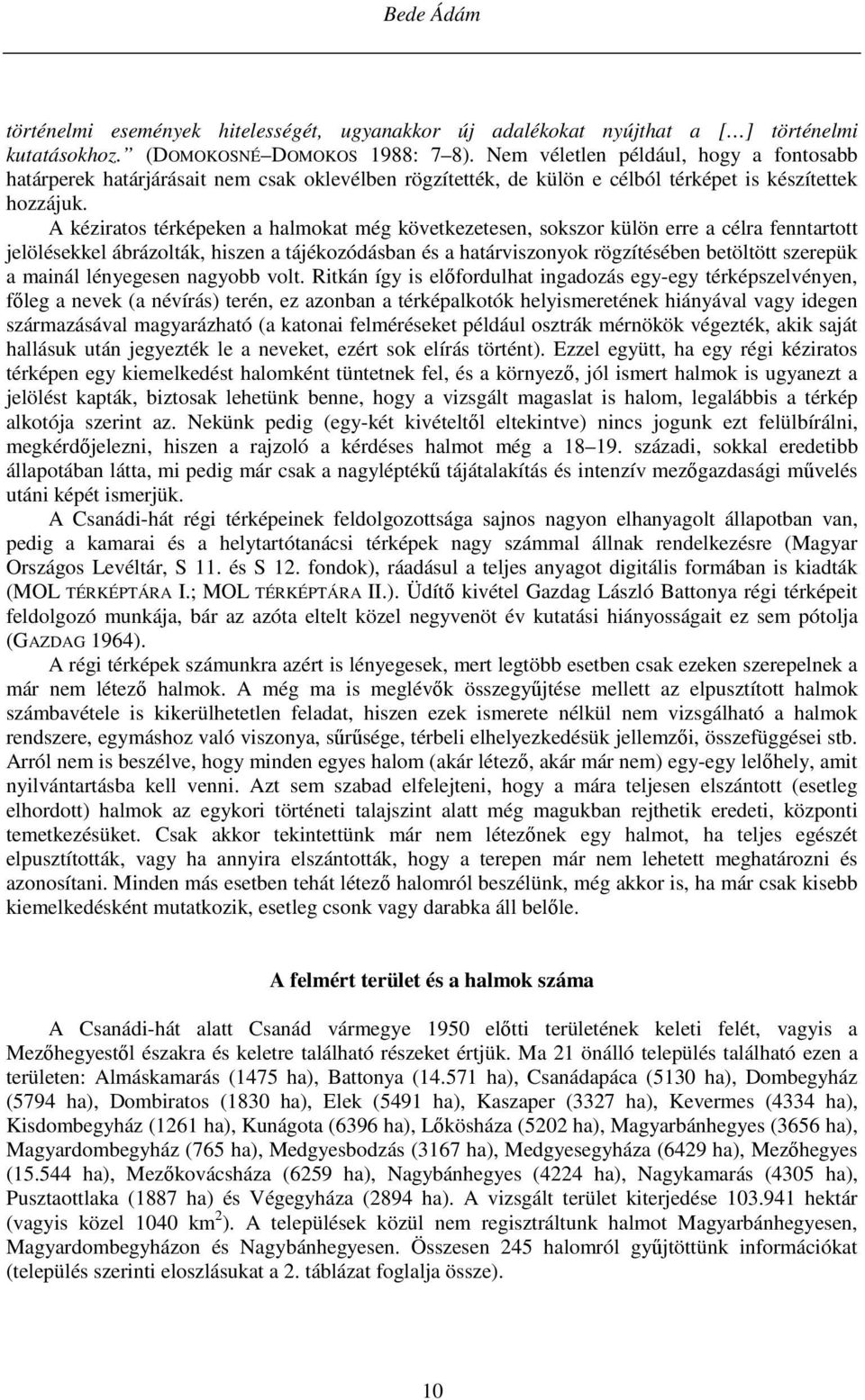 A kéziratos térképeken a halmokat még következetesen, sokszor külön erre a célra fenntartott jelölésekkel ábrázolták, hiszen a tájékozódásban és a határviszonyok rögzítésében betöltött szerepük a
