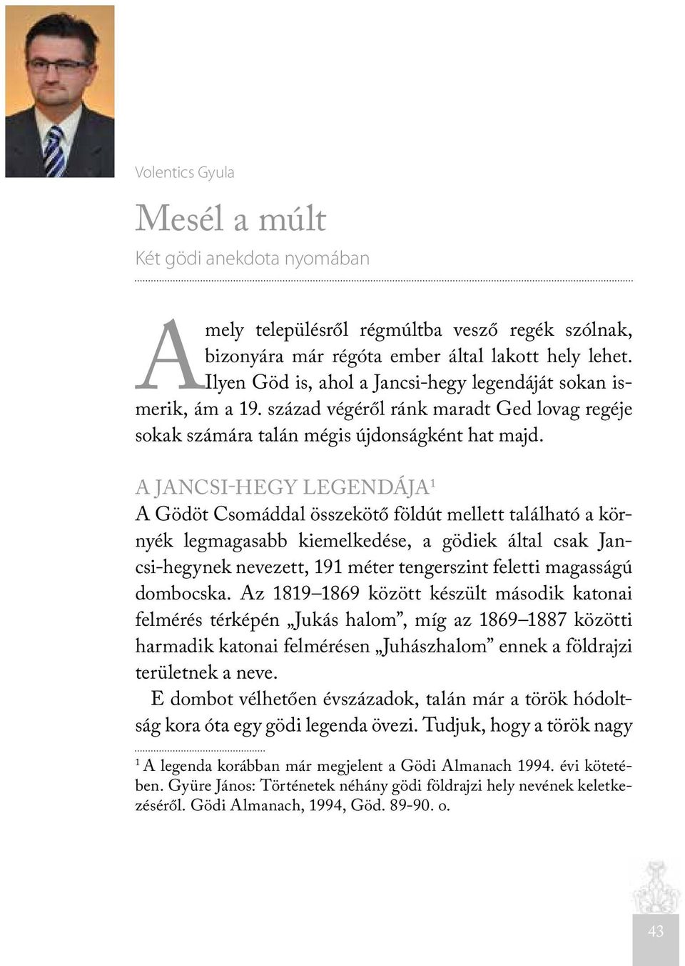 A JANCSI-HEGY LEGENDÁJA 1 A Gödöt Csomáddal összekötő földút mellett található a környék legmagasabb kiemelkedése, a gödiek által csak Jancsi-hegynek nevezett, 191 méter tengerszint feletti magasságú