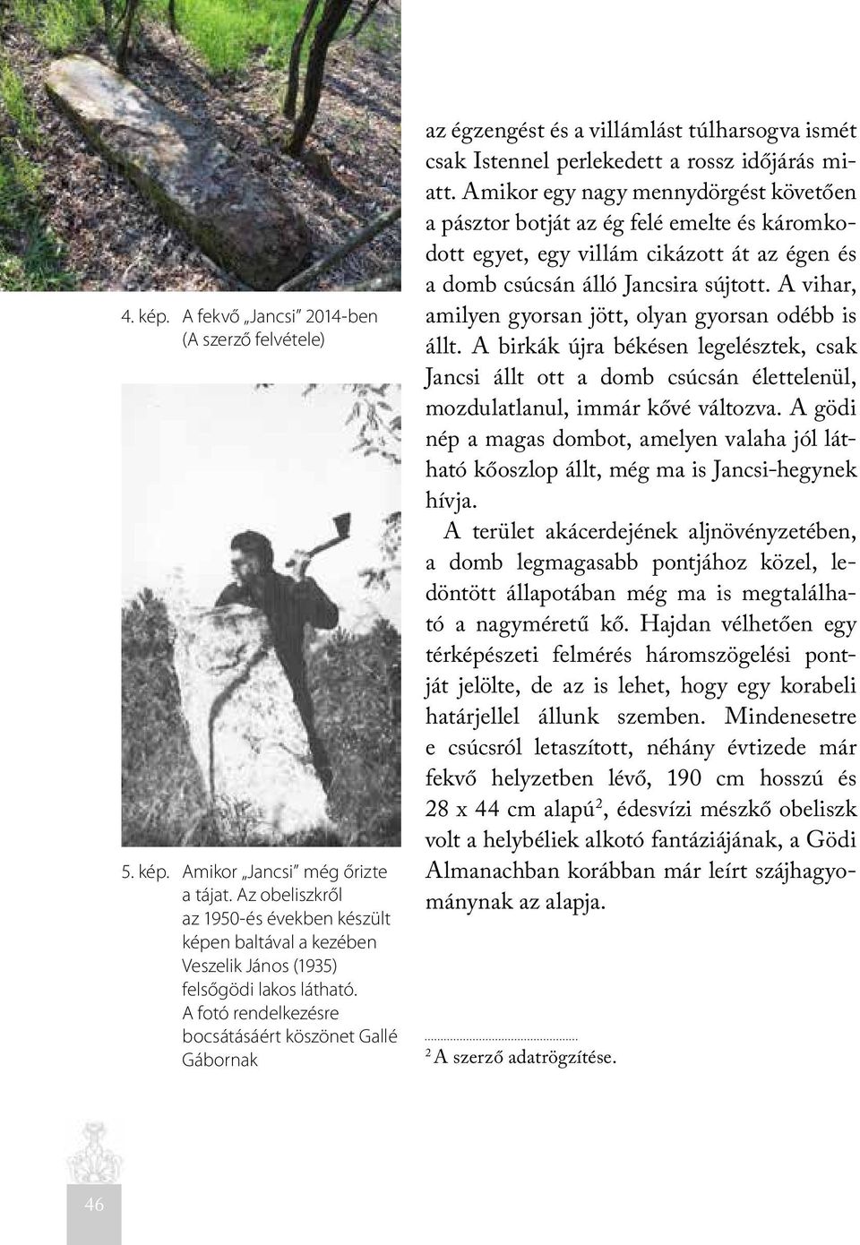 A fotó rendelkezésre bocsátásáért köszönet Gallé Gábornak az égzengést és a villámlást túlharsogva ismét csak Istennel perlekedett a rossz időjárás miatt.