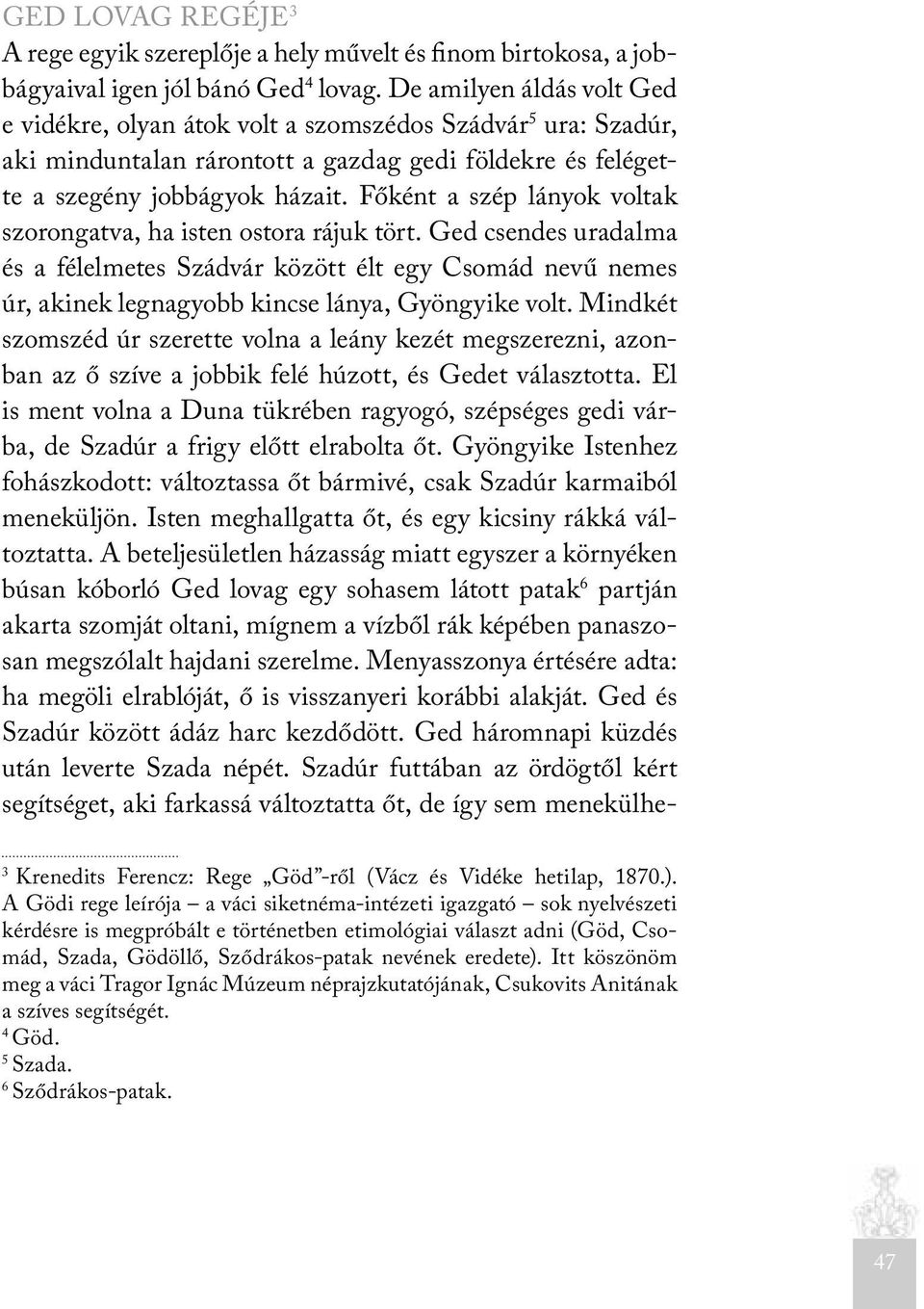 Főként a szép lányok voltak szorongatva, ha isten ostora rájuk tört. Ged csendes uradalma és a félelmetes Szádvár között élt egy Csomád nevű nemes úr, akinek legnagyobb kincse lánya, Gyöngyike volt.