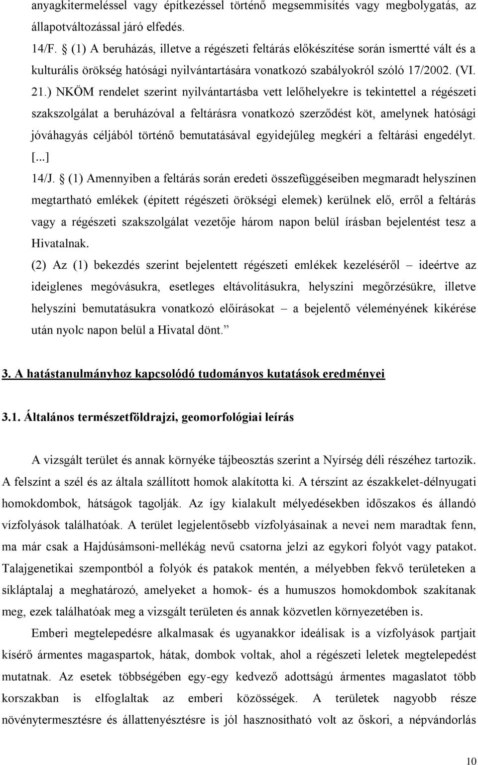 ) NKÖM rendelet szerint nyilvántartásba vett lelőhelyekre is tekintettel a régészeti szakszolgálat a beruházóval a feltárásra vonatkozó szerződést köt, amelynek hatósági jóváhagyás céljából történő