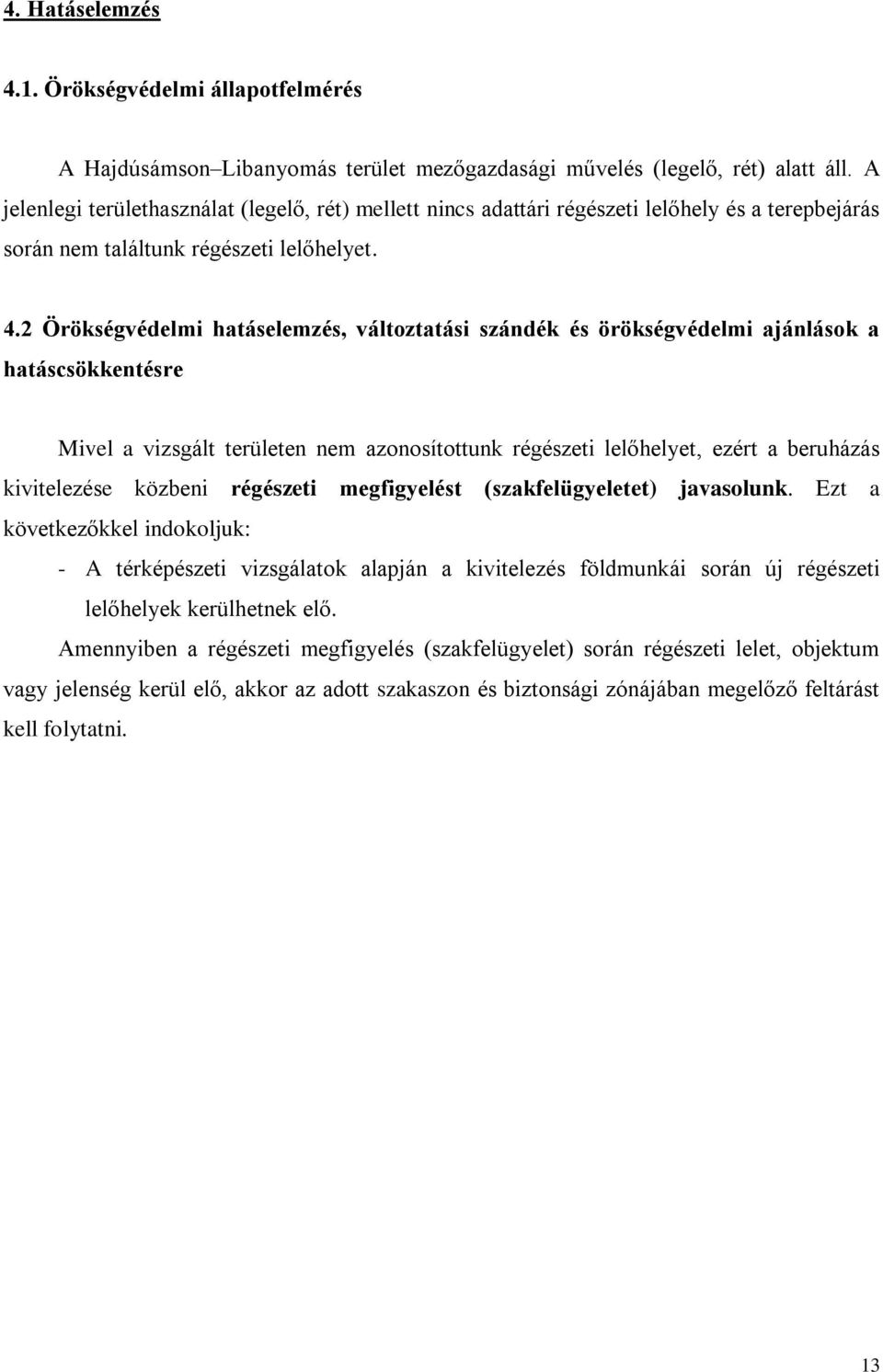 2 Örökségvédelmi hatáselemzés, változtatási szándék és örökségvédelmi ajánlások a hatáscsökkentésre Mivel a vizsgált területen nem azonosítottunk régészeti lelőhelyet, ezért a beruházás kivitelezése