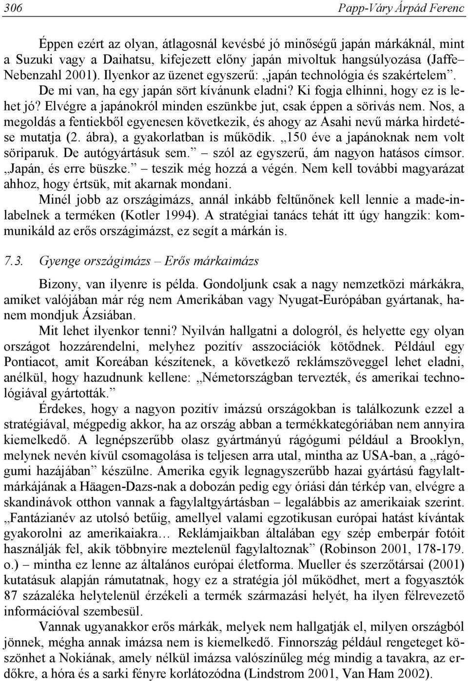 Elvégre a japánokról minden eszünkbe jut, csak éppen a sörivás nem. Nos, a megoldás a fentiekből egyenesen következik, és ahogy az Asahi nevű márka hirdetése mutatja (2.