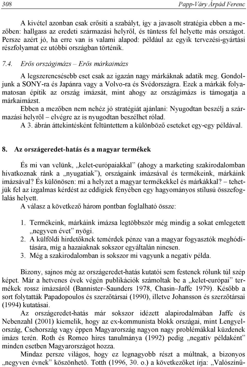 Erős országimázs Erős márkaimázs A legszerencsésebb eset csak az igazán nagy márkáknak adatik meg. Gondoljunk a SONY-ra és Japánra vagy a Volvo-ra és Svédországra.