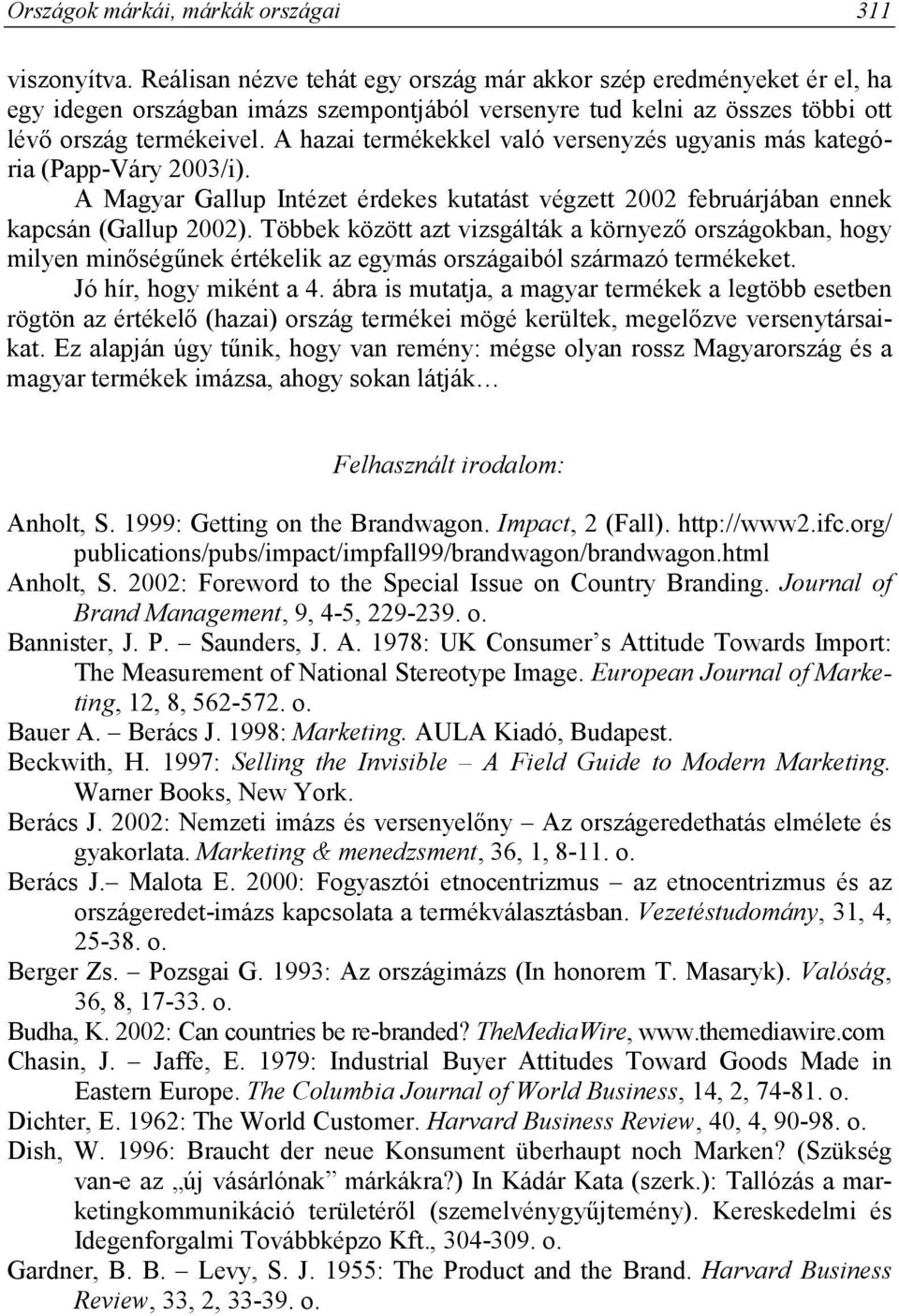 A hazai termékekkel való versenyzés ugyanis más kategória (Papp-Váry 2003/i). A Magyar Gallup Intézet érdekes kutatást végzett 2002 februárjában ennek kapcsán (Gallup 2002).