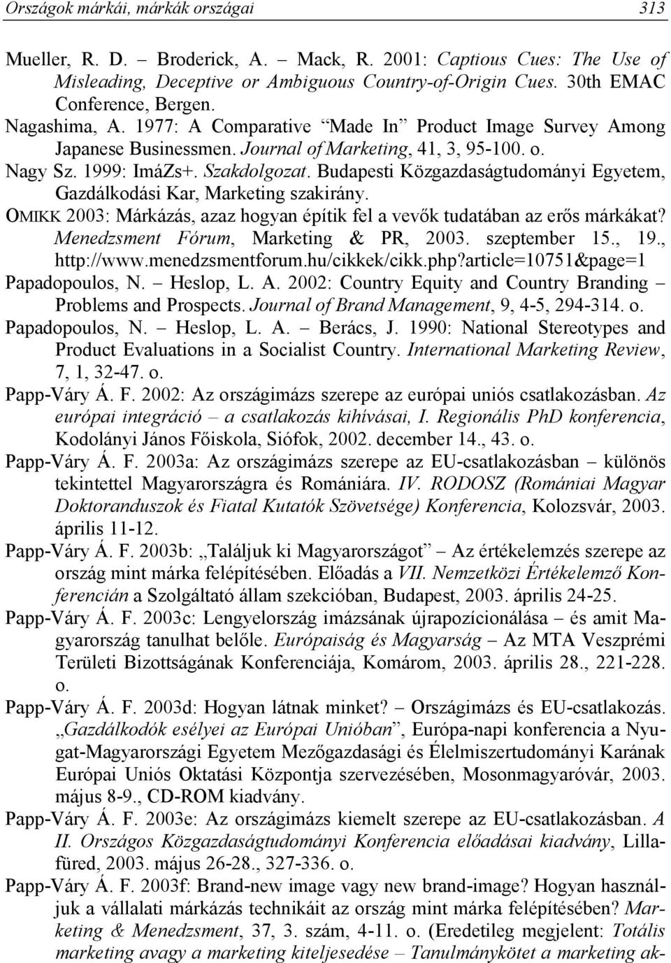 Budapesti Közgazdaságtudományi Egyetem, Gazdálkodási Kar, Marketing szakirány. OMIKK 2003: Márkázás, azaz hogyan építik fel a vevők tudatában az erős márkákat? Menedzsment Fórum, Marketing & PR, 2003.