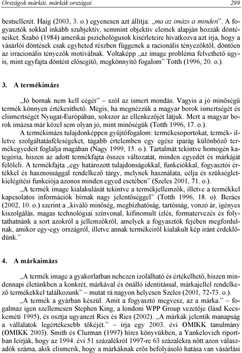 Szabó (1984) amerikai pszichológusok kísérleteire hivatkozva azt írja, hogy a vásárlói döntések csak egyheted részben függenek a racionális tényezőktől, döntően az irracionális tényezők motiválnak.