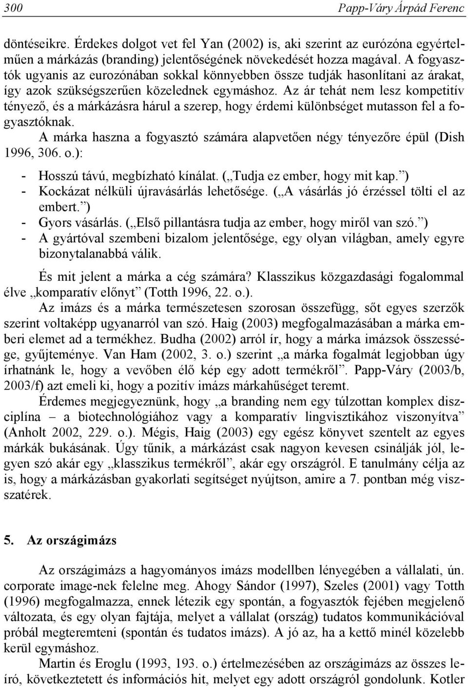 Az ár tehát nem lesz kompetitív tényező, és a márkázásra hárul a szerep, hogy érdemi különbséget mutasson fel a fogyasztóknak.
