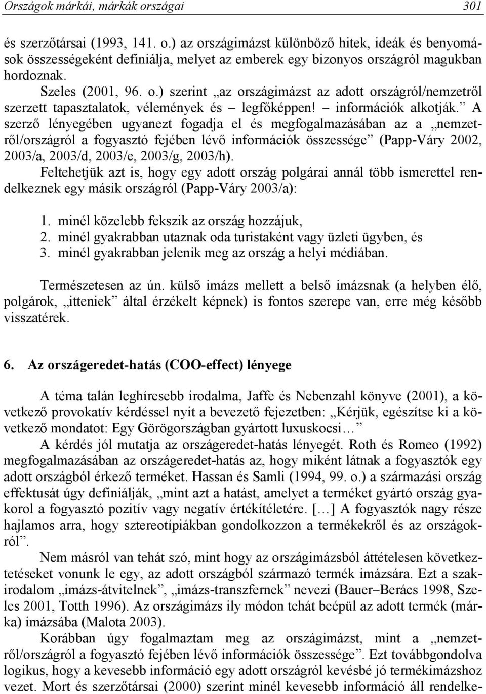A szerző lényegében ugyanezt fogadja el és megfogalmazásában az a nemzetről/országról a fogyasztó fejében lévő információk összessége (Papp-Váry 2002, 2003/a, 2003/d, 2003/e, 2003/g, 2003/h).