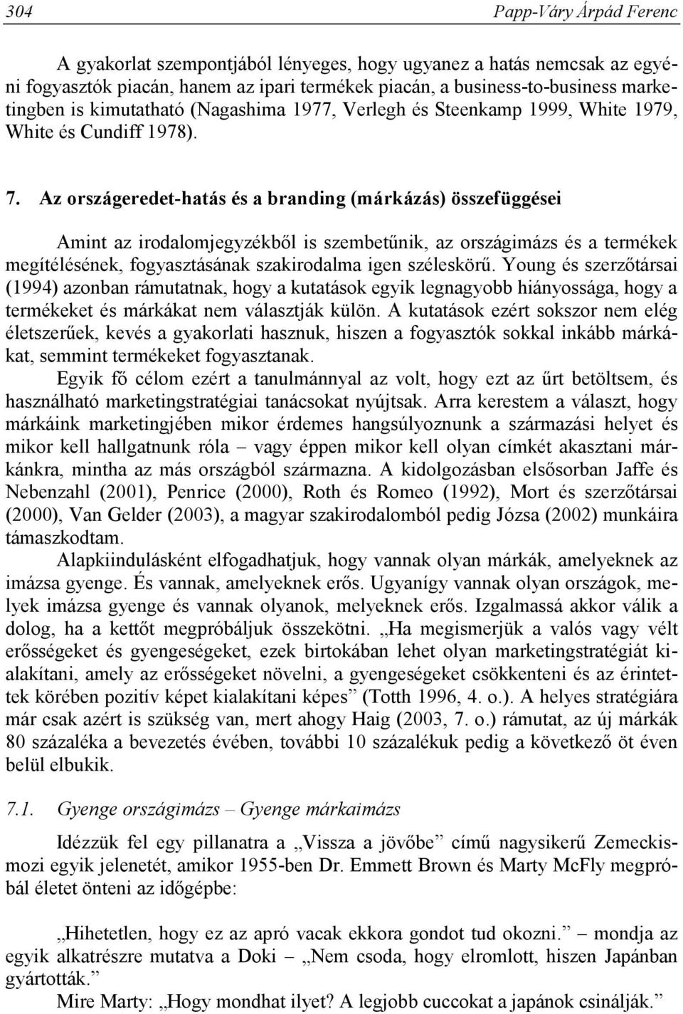Az országeredet-hatás és a branding (márkázás) összefüggései Amint az irodalomjegyzékből is szembetűnik, az országimázs és a termékek megítélésének, fogyasztásának szakirodalma igen széleskörű.