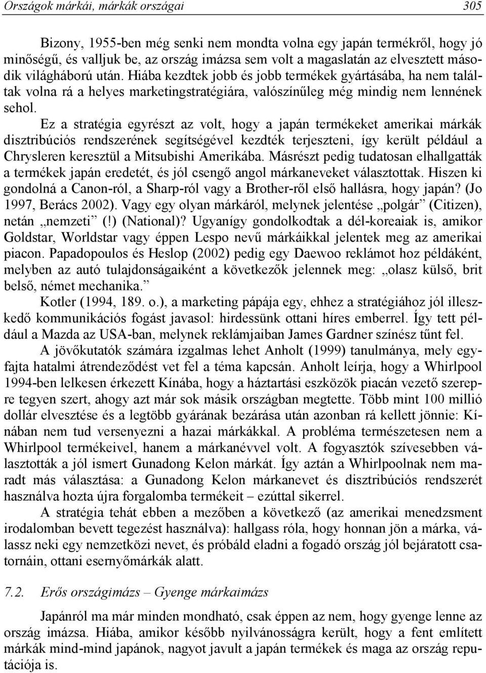 Ez a stratégia egyrészt az volt, hogy a japán termékeket amerikai márkák disztribúciós rendszerének segítségével kezdték terjeszteni, így került például a Chrysleren keresztül a Mitsubishi Amerikába.