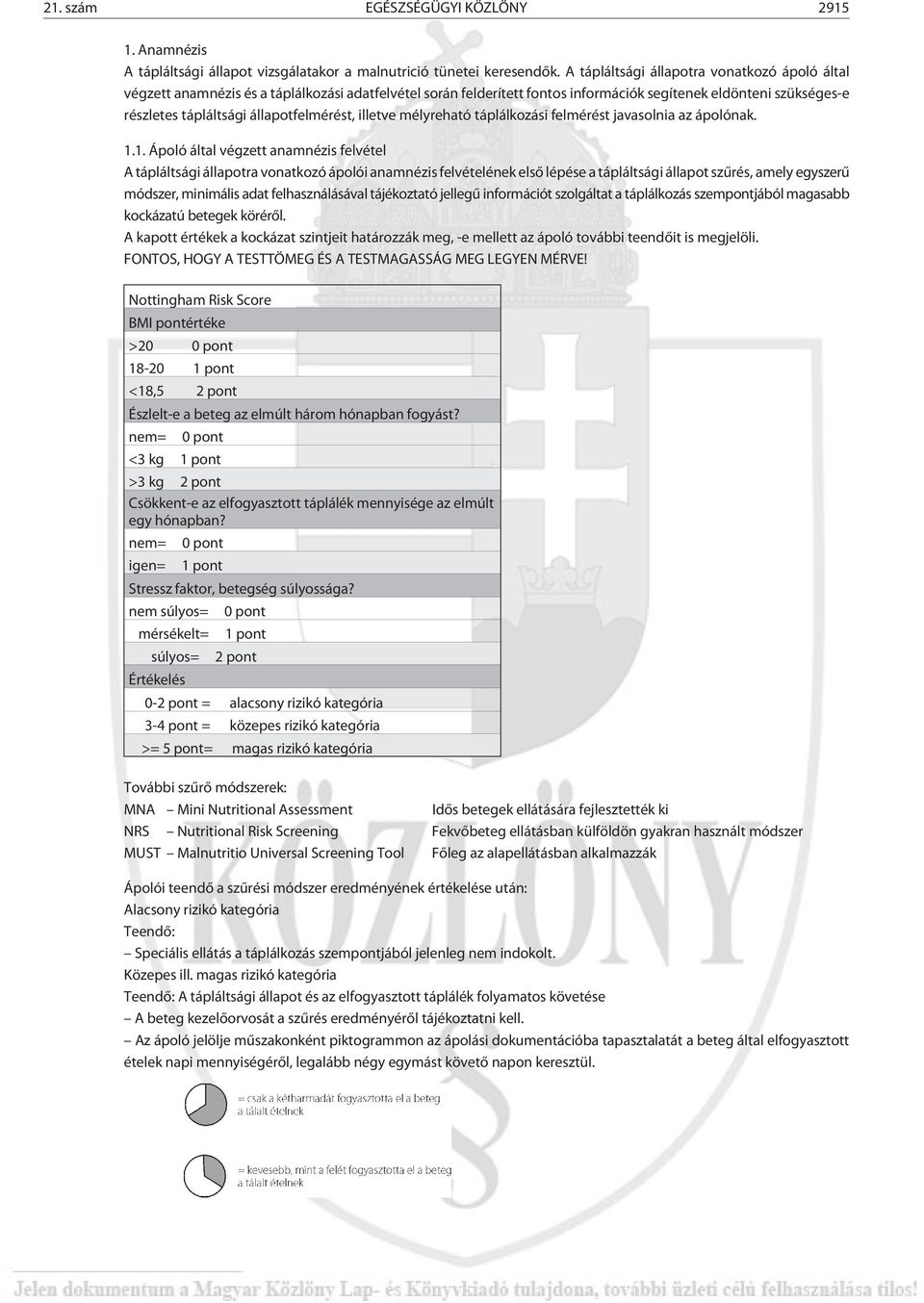 állapotfelmérést, illetve mélyreható táplálkozási felmérést javasolnia az ápolónak. 1.