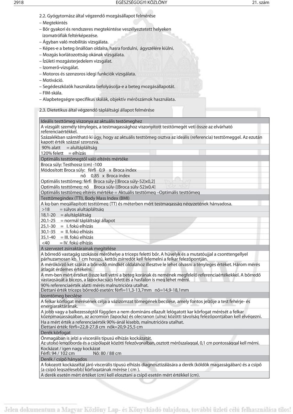 Motoros és szenzoros idegi funkciók vizsgálata. Motiváció. Segédeszközök használata befolyásolja-e a beteg mozgásállapotát. FIM-skála. Alapbetegségre specifikus skálák, objektív mérõszámok használata.