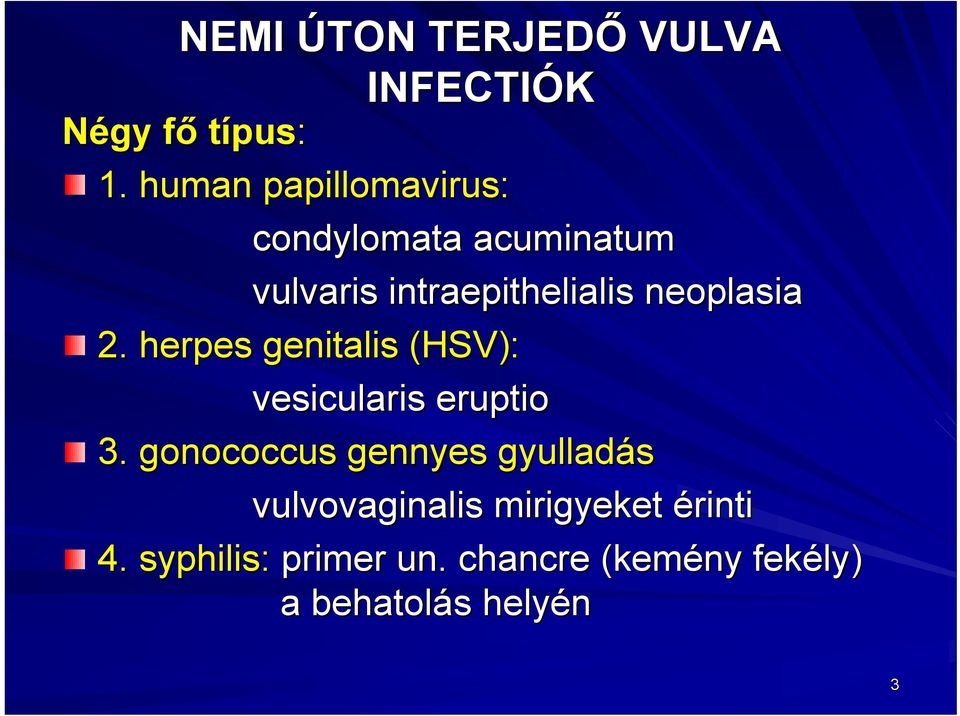 neoplasia 2. herpes genitalis (HSV): vesicularis is eruptio 3.